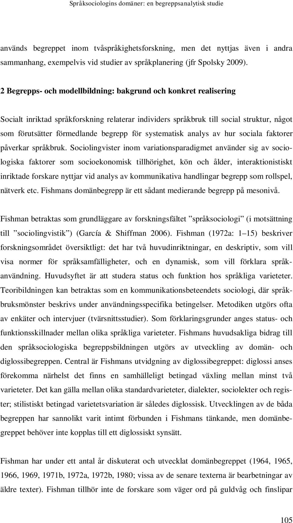 2 Begrepps- och modellbildning: bakgrund och konkret realisering Socialt inriktad språkforskning relaterar individers språkbruk till social struktur, något som förutsätter förmedlande begrepp för