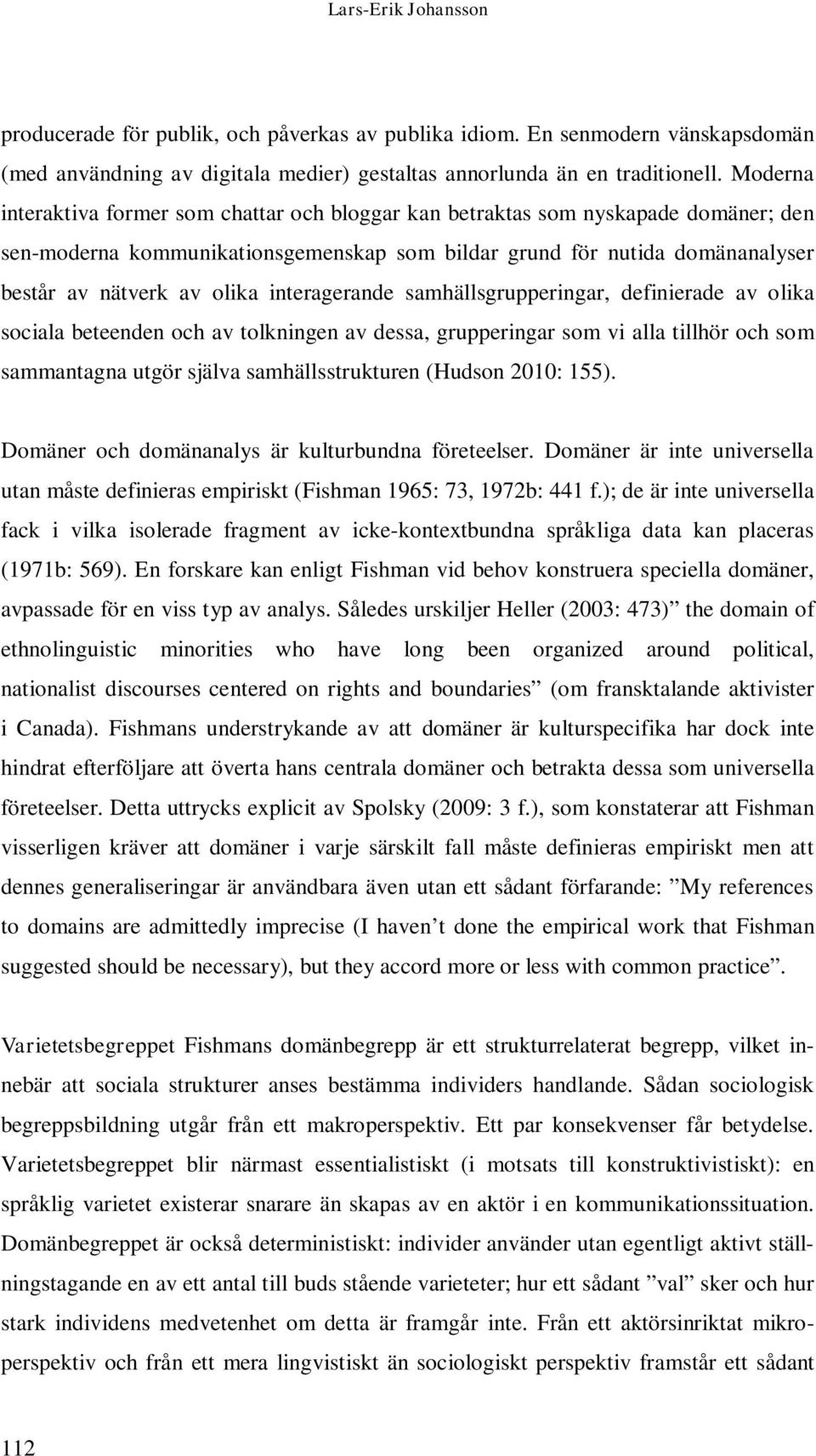 interagerande samhällsgrupperingar, definierade av olika sociala beteenden och av tolkningen av dessa, grupperingar som vi alla tillhör och som sammantagna utgör själva samhällsstrukturen (Hudson