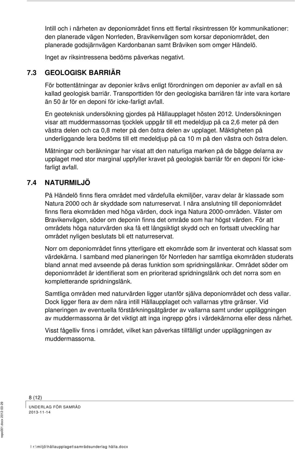 3 GEOLOGISK BARRIÄR För bottentätningar av deponier krävs enligt förordningen om deponier av avfall en så kallad geologisk barriär.