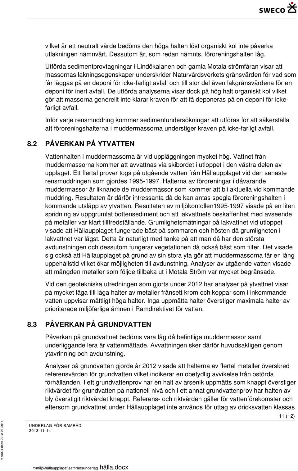 Halterna av föroreningar i dåvarande muddermassor är liknande de muddermassor som kommer att bli aktuella vid kommande muddring.