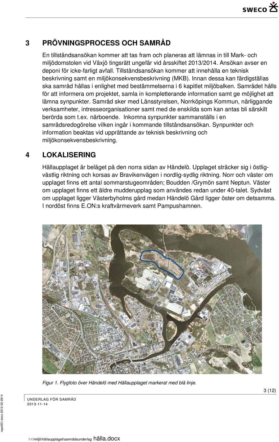 Innan dessa kan färdigställas ska samråd hållas i enlighet med bestämmelserna i 6 kapitlet miljöbalken.