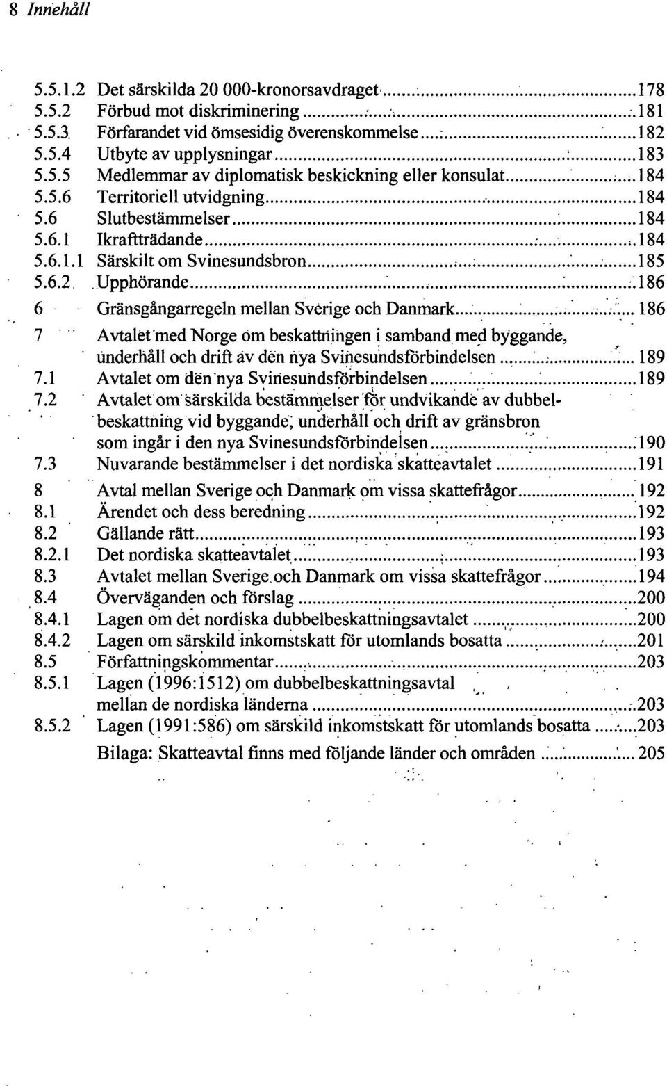 .186 6 Gränsgångarregeln mellan Sverige och Danmark... 186 7 Avtalet med Norge öm beskattningen i samband med byggande, underhåll och drift av den nya Svinesundsförbindelsen...:... 189 7.