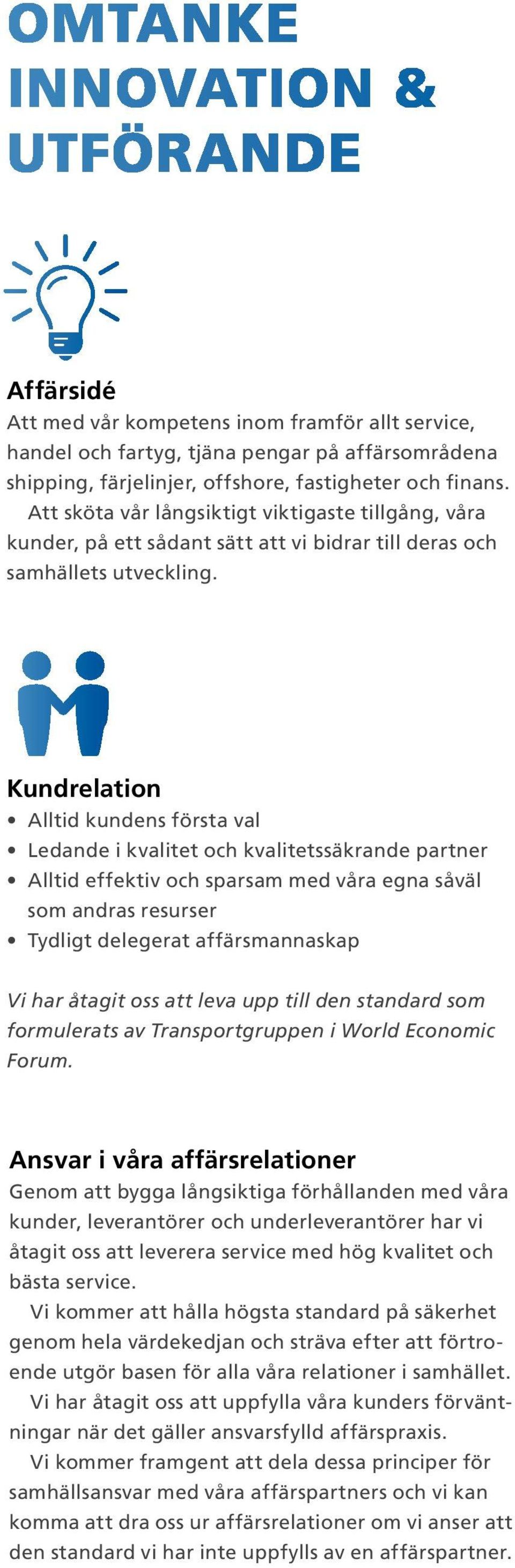 Kundrelation Alltid kundens första val Ledande i kvalitet och kvalitetssäkrande partner Alltid effektiv och sparsam med våra egna såväl som andras resurser Tydligt delegerat affärsmannaskap Vi har