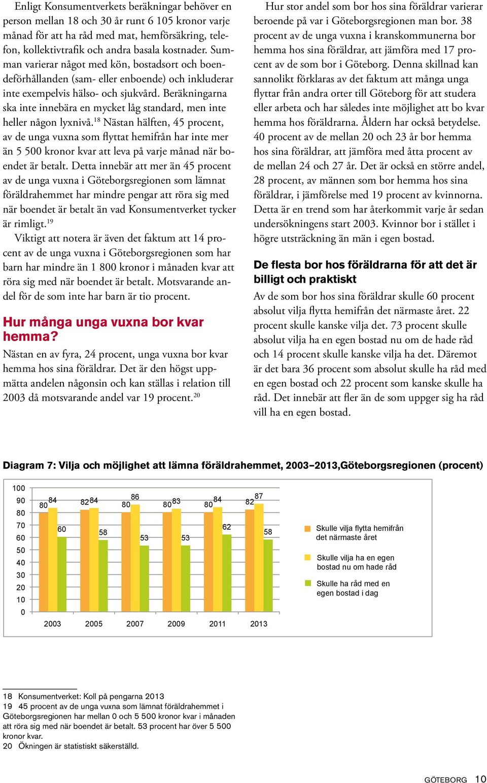 Beräkningarna ska inte innebära en mycket låg standard, men inte heller någon lyxnivå.