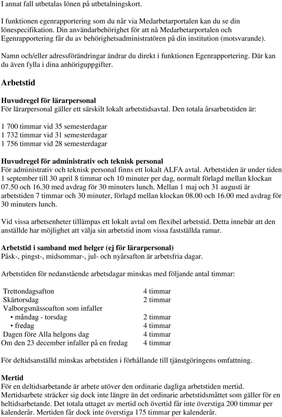 Namn och/eller adressförändringar ändrar du direkt i funktionen Egenrapportering. Där kan du även fylla i dina anhöriguppgifter.