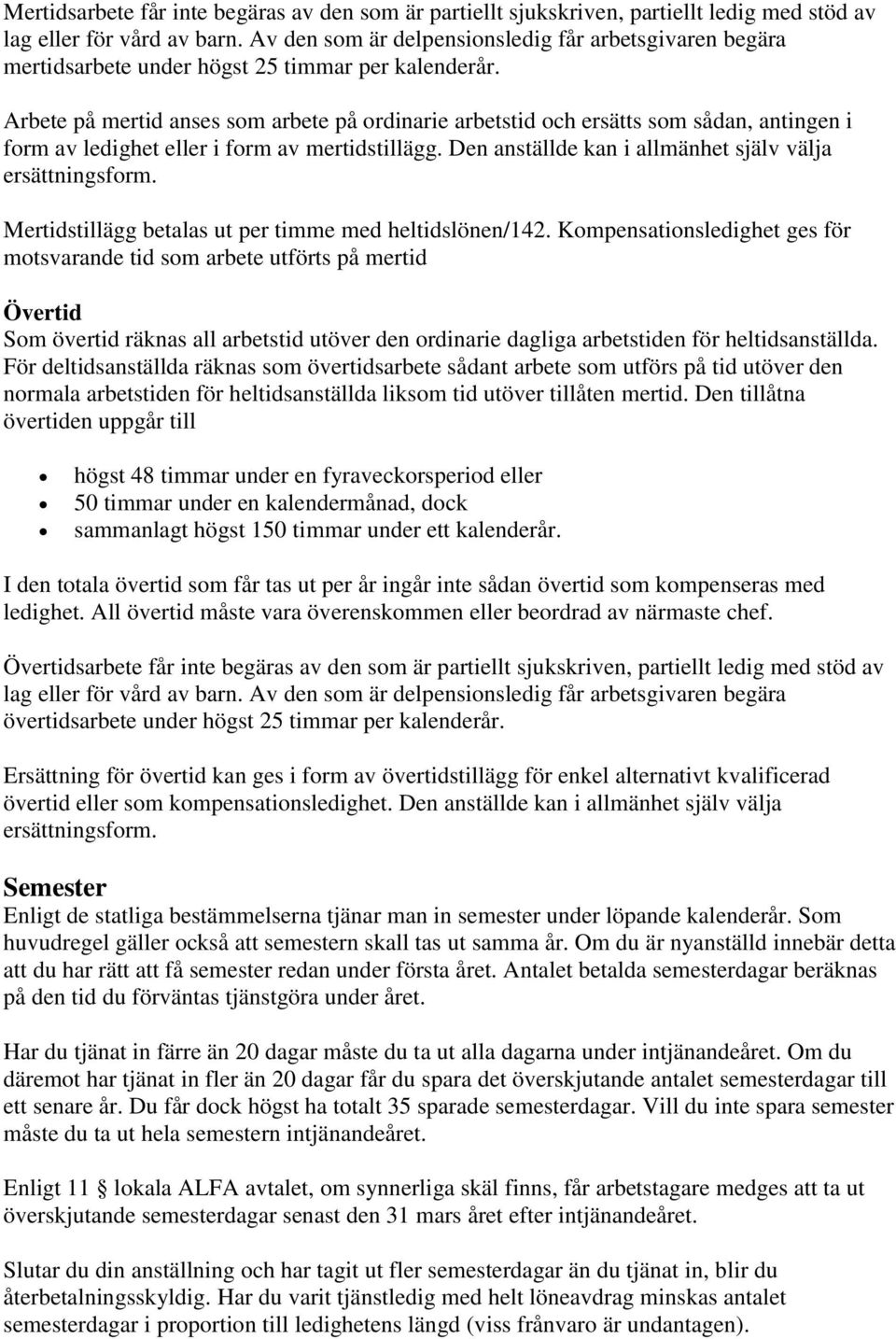 Arbete på mertid anses som arbete på ordinarie arbetstid och ersätts som sådan, antingen i form av ledighet eller i form av mertidstillägg. Den anställde kan i allmänhet själv välja ersättningsform.