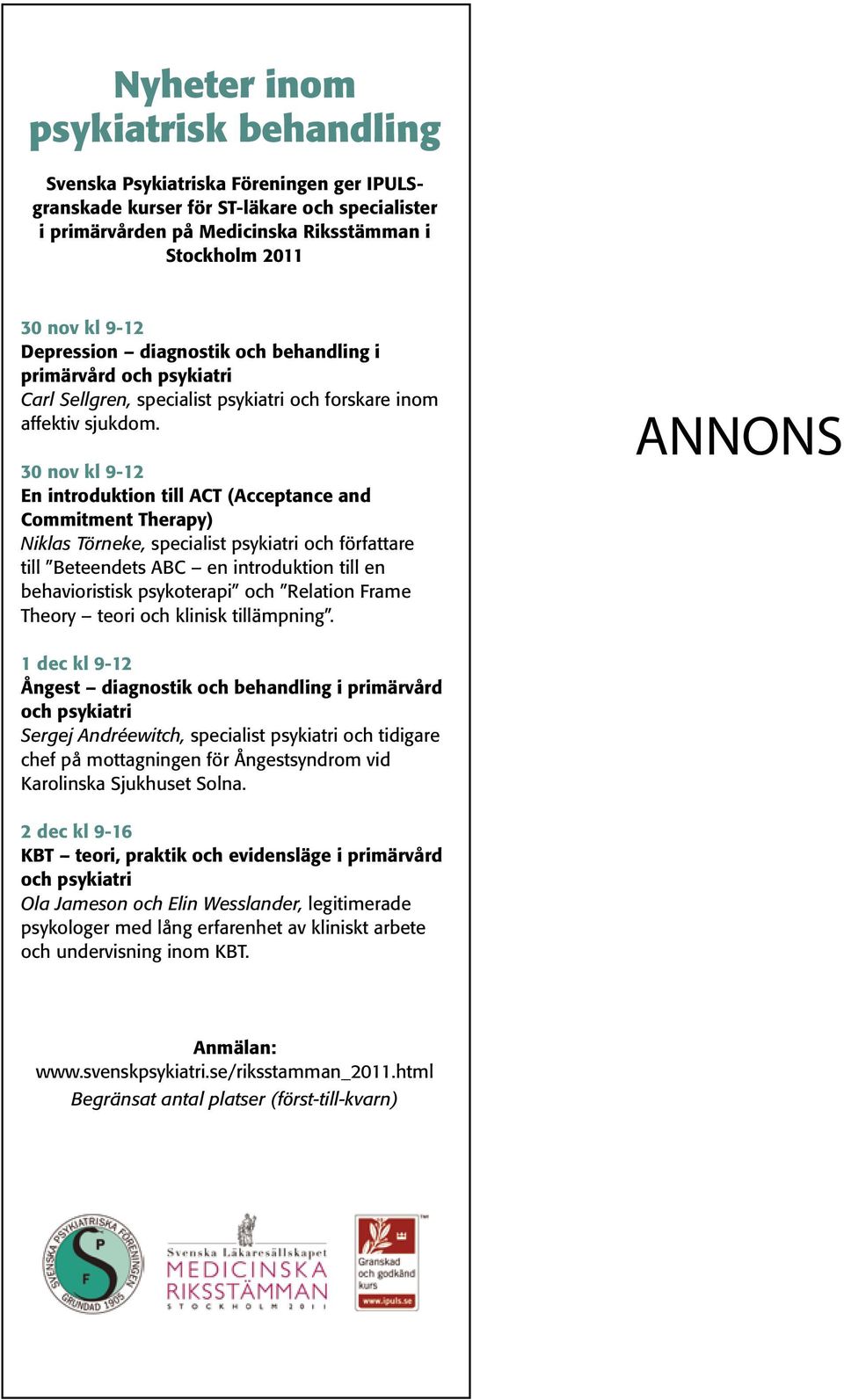 30 nov kl 9-12 En introduktion till ACT (Acceptance and Commitment Therapy) Niklas Törneke, specialist psykiatri och författare till Beteendets ABC en introduktion till en behavioristisk psykoterapi