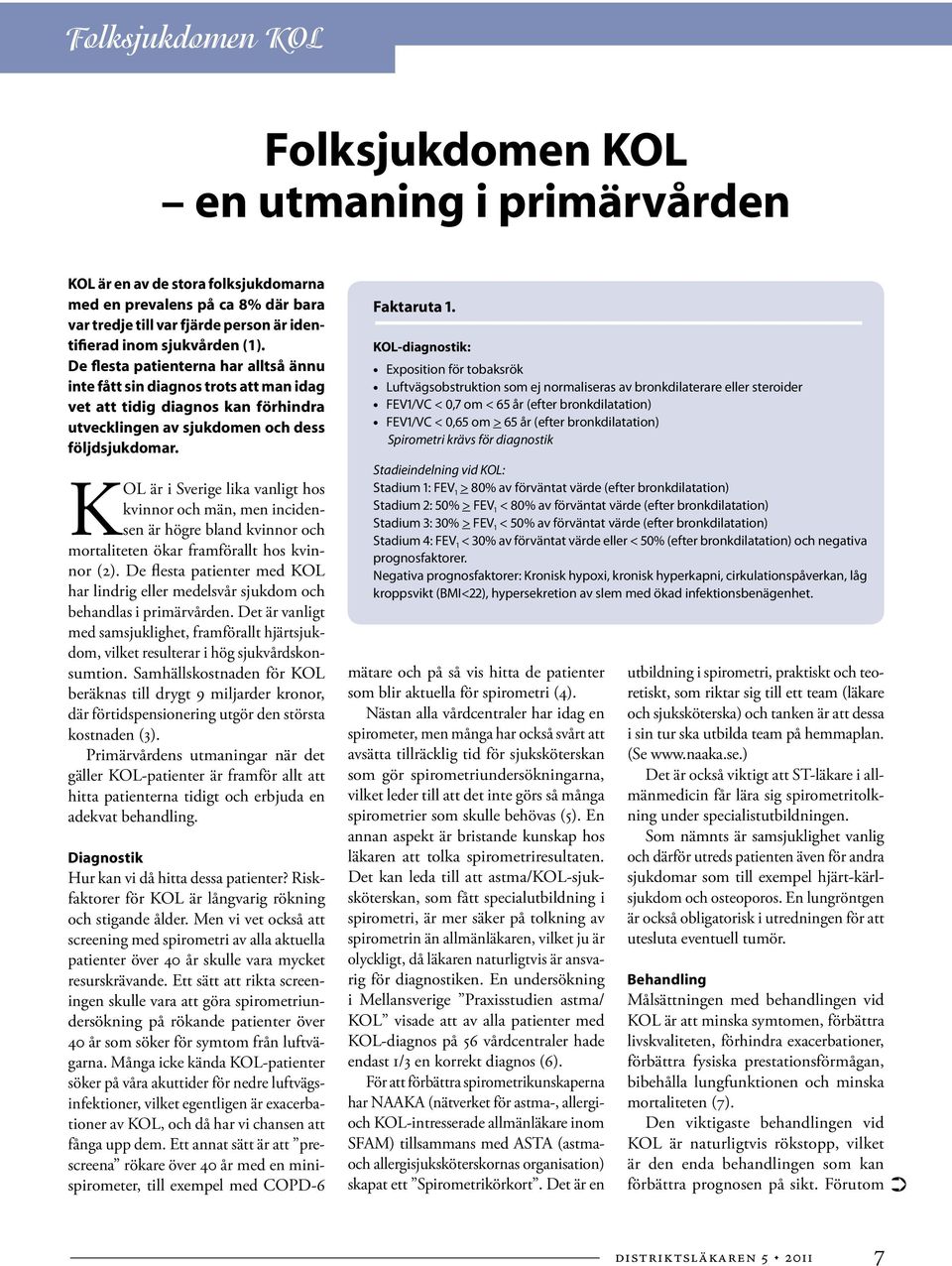 KOL är i Sverige lika vanligt hos kvinnor och män, men incidensen är högre bland kvinnor och mortaliteten ökar framförallt hos kvinnor (2).