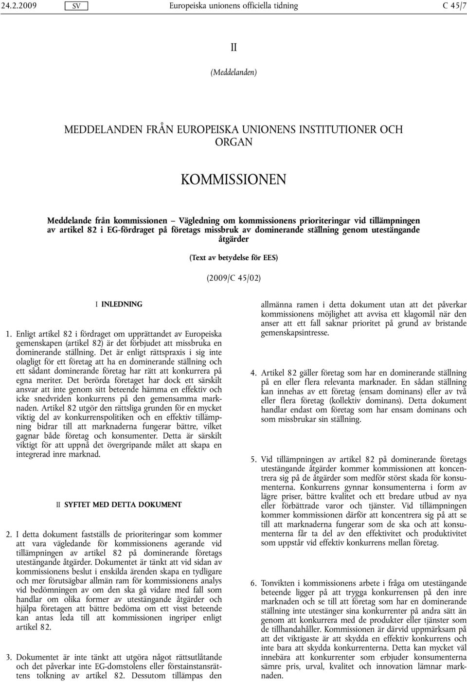 Enligt artikel 82 i fördraget om upprättandet av Europeiska gemenskapen (artikel 82) är det förbjudet att missbruka en dominerande ställning.