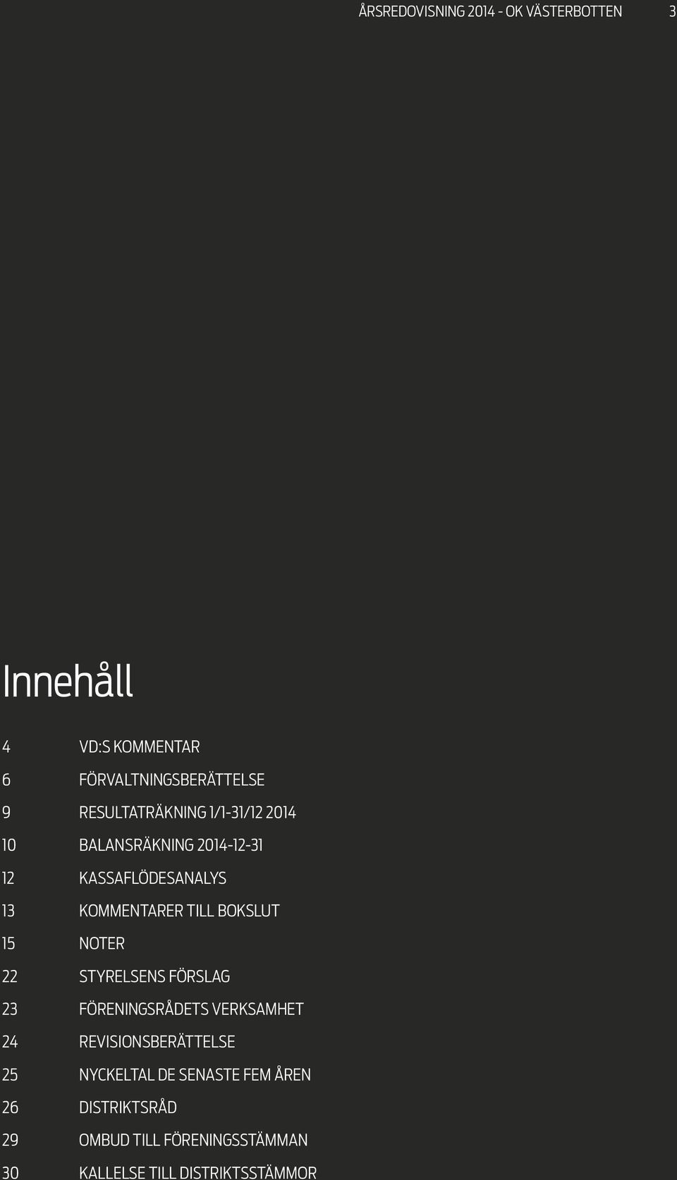 BOKSLUT 15 NOTER 22 STYRELSENS FÖRSLAG 23 FÖRENINGSRÅDETS VERKSAMHET 24 REVISIONSBERÄTTELSE 25