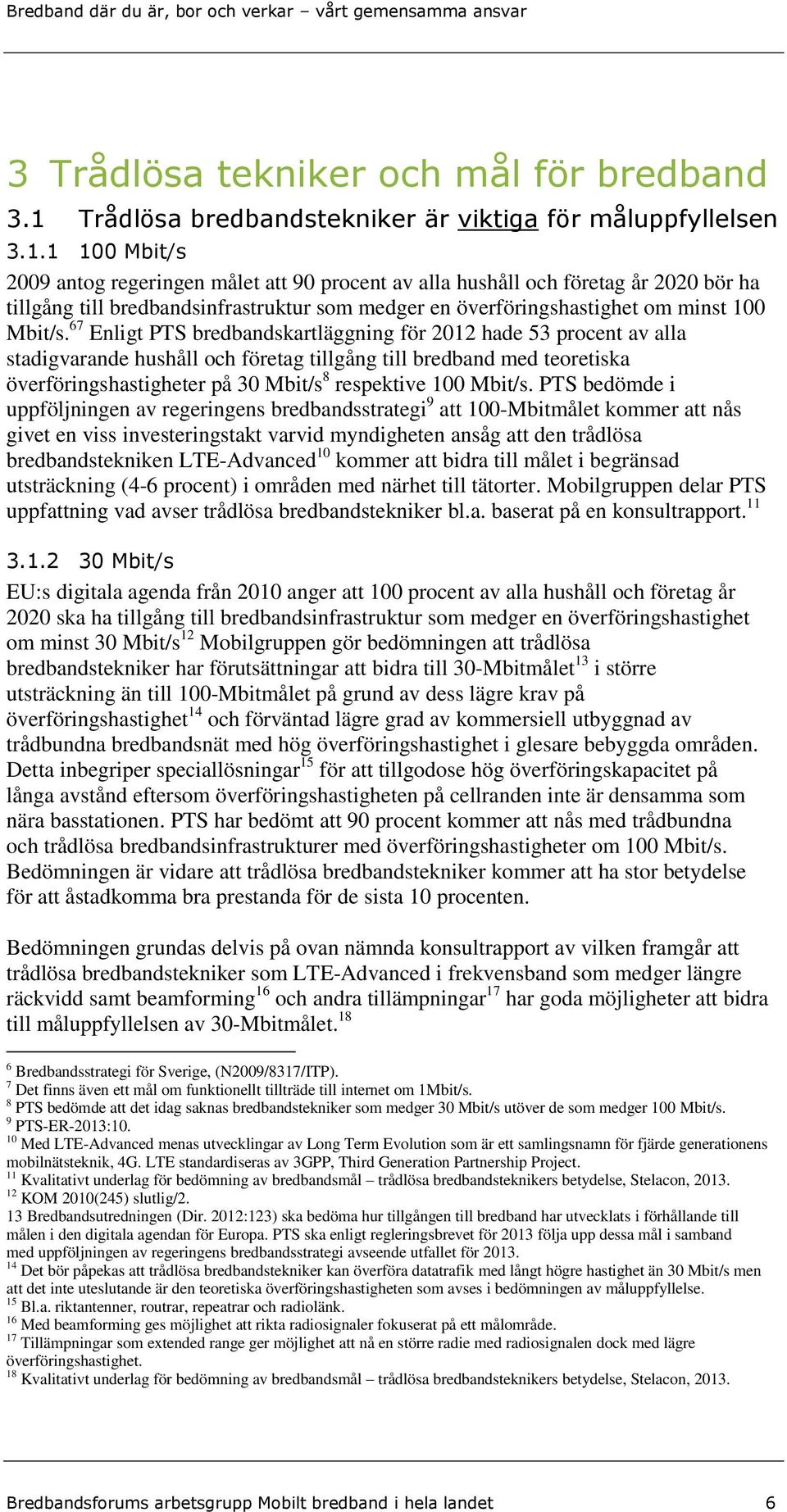 1 100 Mbit/s 2009 antog regeringen målet att 90 procent av alla hushåll och företag år 2020 bör ha tillgång till bredbandsinfrastruktur som medger en överföringshastighet om minst 100 Mbit/s.