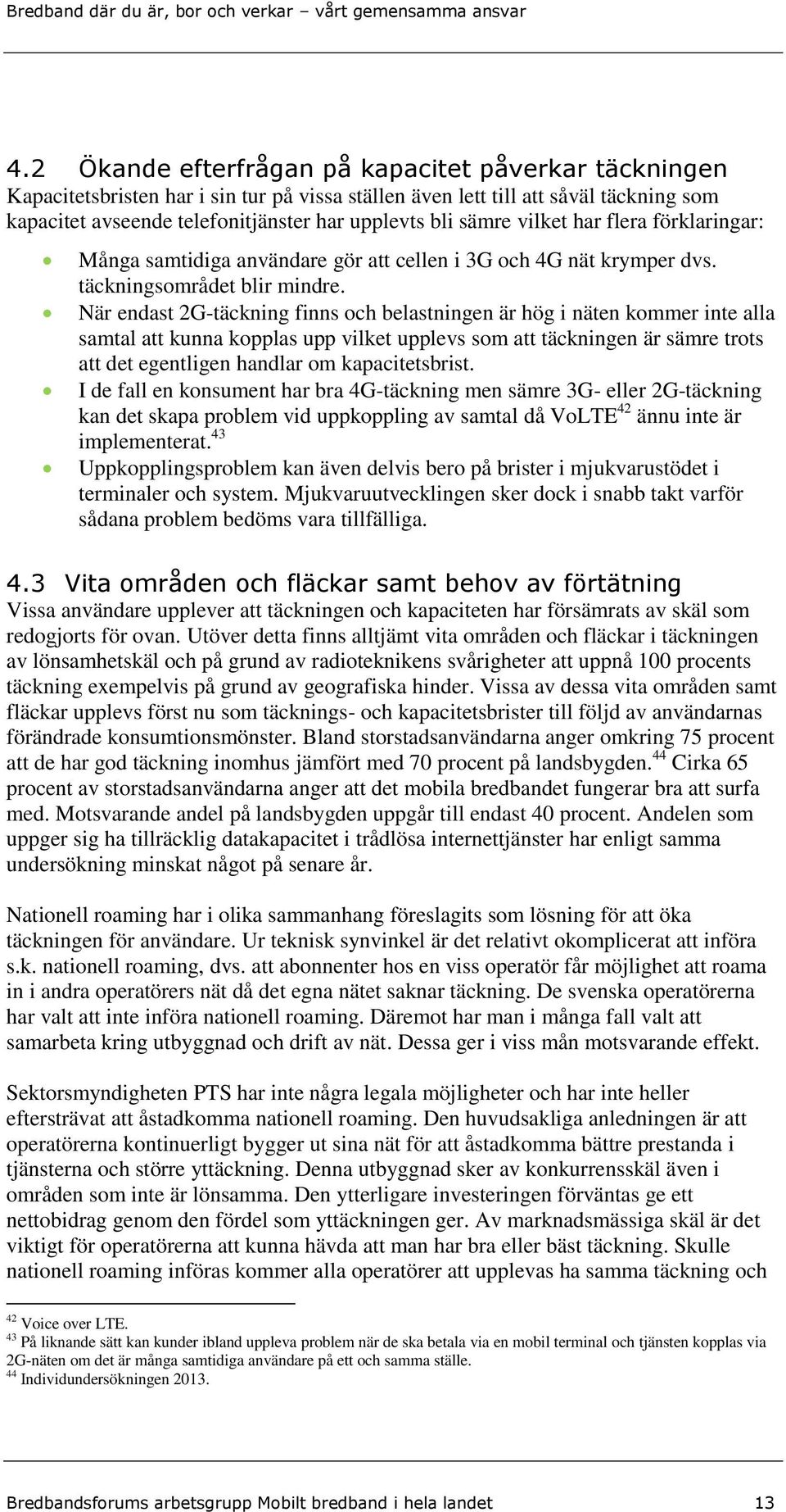 När endast 2G-täckning finns och belastningen är hög i näten kommer inte alla samtal att kunna kopplas upp vilket upplevs som att täckningen är sämre trots att det egentligen handlar om