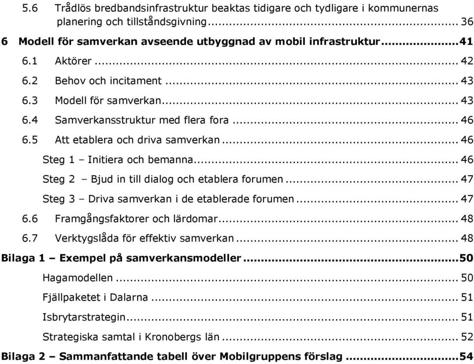 .. 46 Steg 2 Bjud in till dialog och etablera forumen... 47 Steg 3 Driva samverkan i de etablerade forumen... 47 6.6 Framgångsfaktorer och lärdomar... 48 6.7 Verktygslåda för effektiv samverkan.