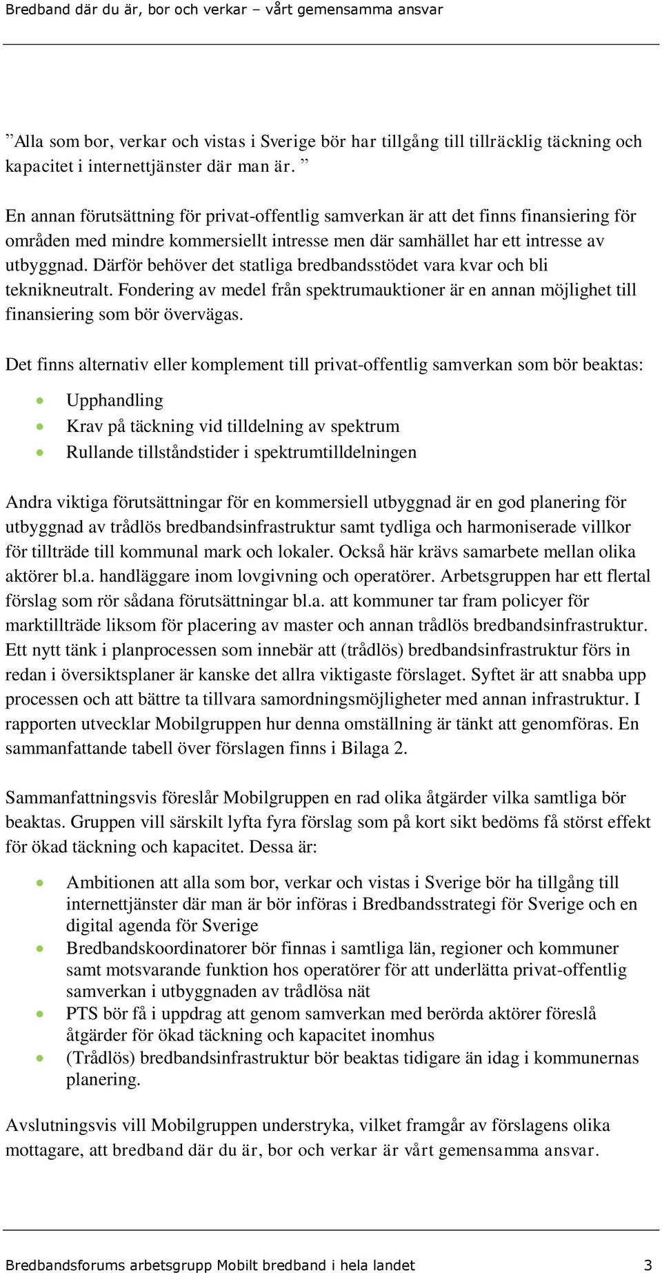 Därför behöver det statliga bredbandsstödet vara kvar och bli teknikneutralt. Fondering av medel från spektrumauktioner är en annan möjlighet till finansiering som bör övervägas.