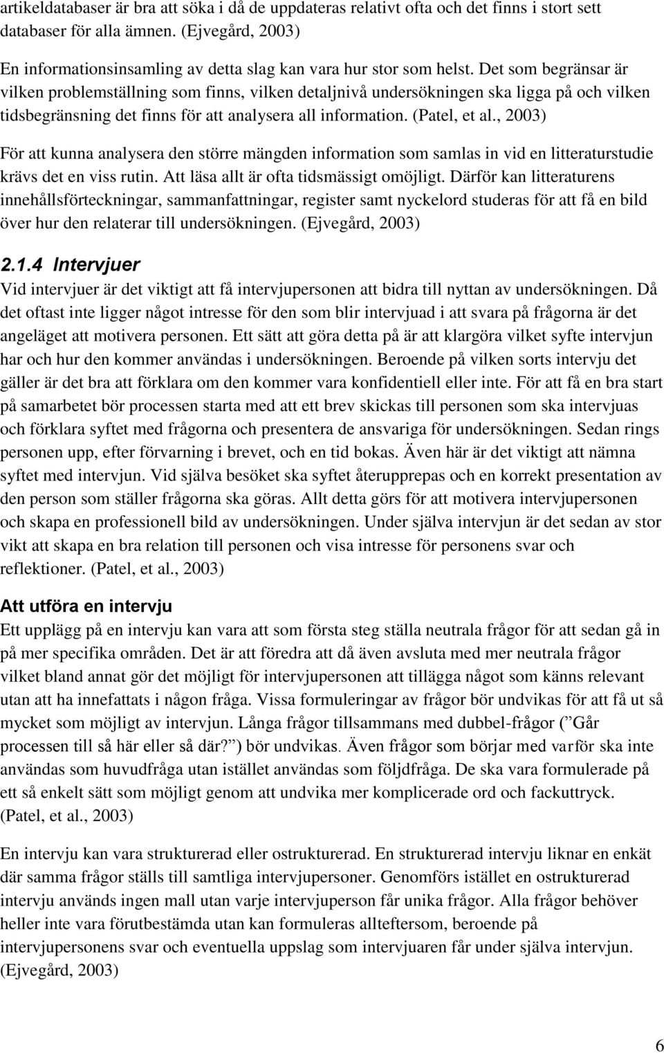 Det som begränsar är vilken problemställning som finns, vilken detaljnivå undersökningen ska ligga på och vilken tidsbegränsning det finns för att analysera all information. (Patel, et al.