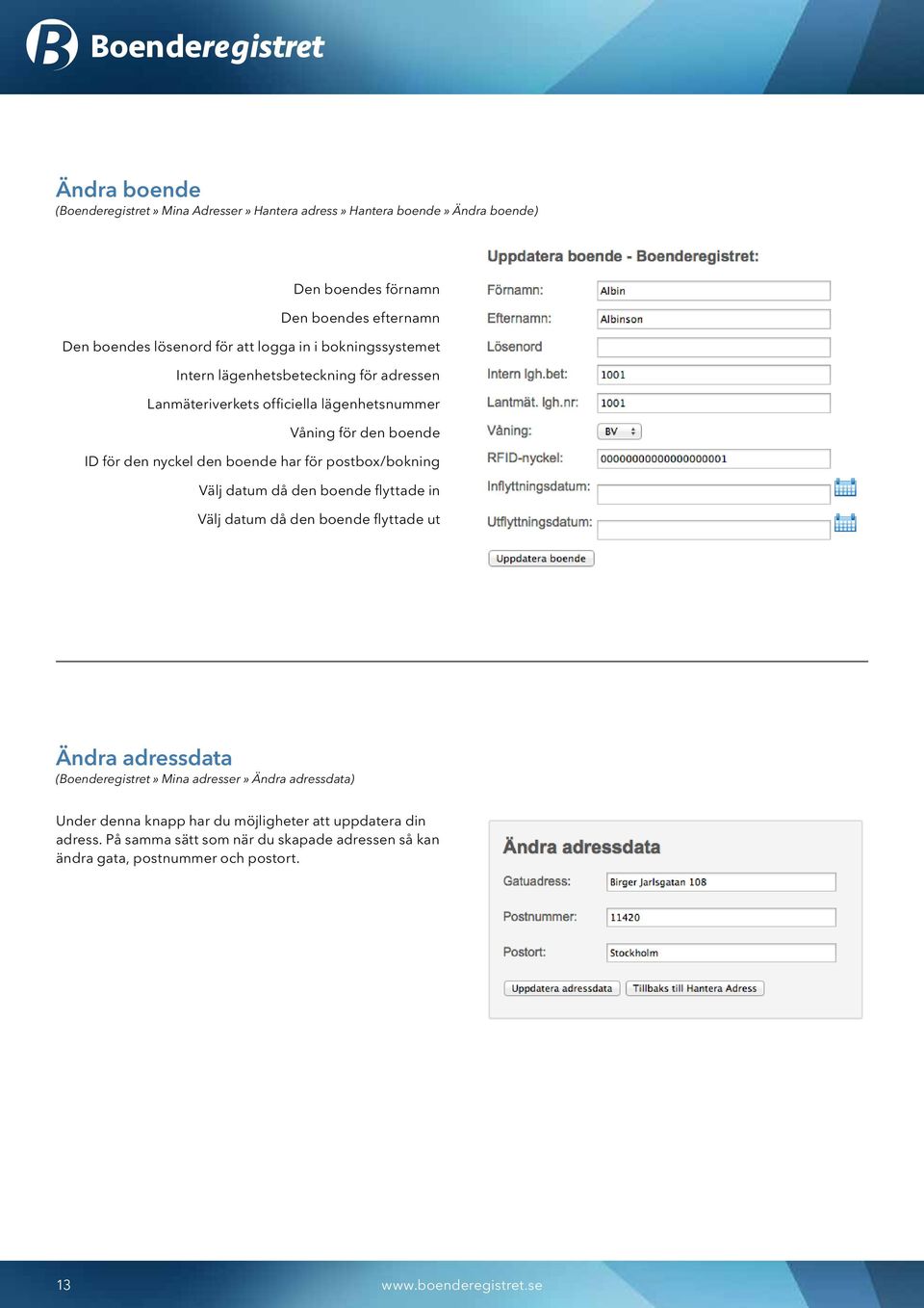 boende har för postbox/bokning Välj datum då den boende flyttade in Välj datum då den boende flyttade ut Ändra adressdata (Boenderegistret» Mina adresser» Ändra