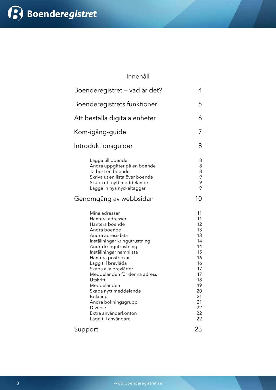 lista över boende 9 Skapa ett nytt meddelande 9 Lägga in nya nyckeltaggar 9 Genomgång av webbsidan 10 Mina adresser 11 Hantera adresser 11 Hantera boende 12 Ändra boende 13 Ändra adressdata