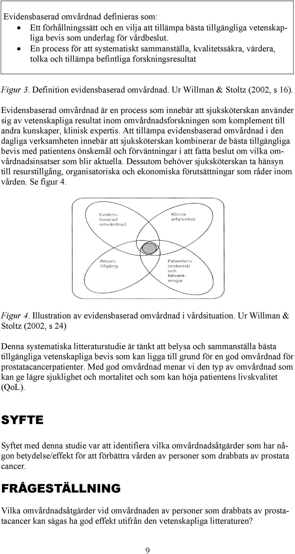 Evidensbaserad omvårdnad är en process som innebär att sjuksköterskan använder sig av vetenskapliga resultat inom omvårdnadsforskningen som komplement till andra kunskaper, klinisk expertis.