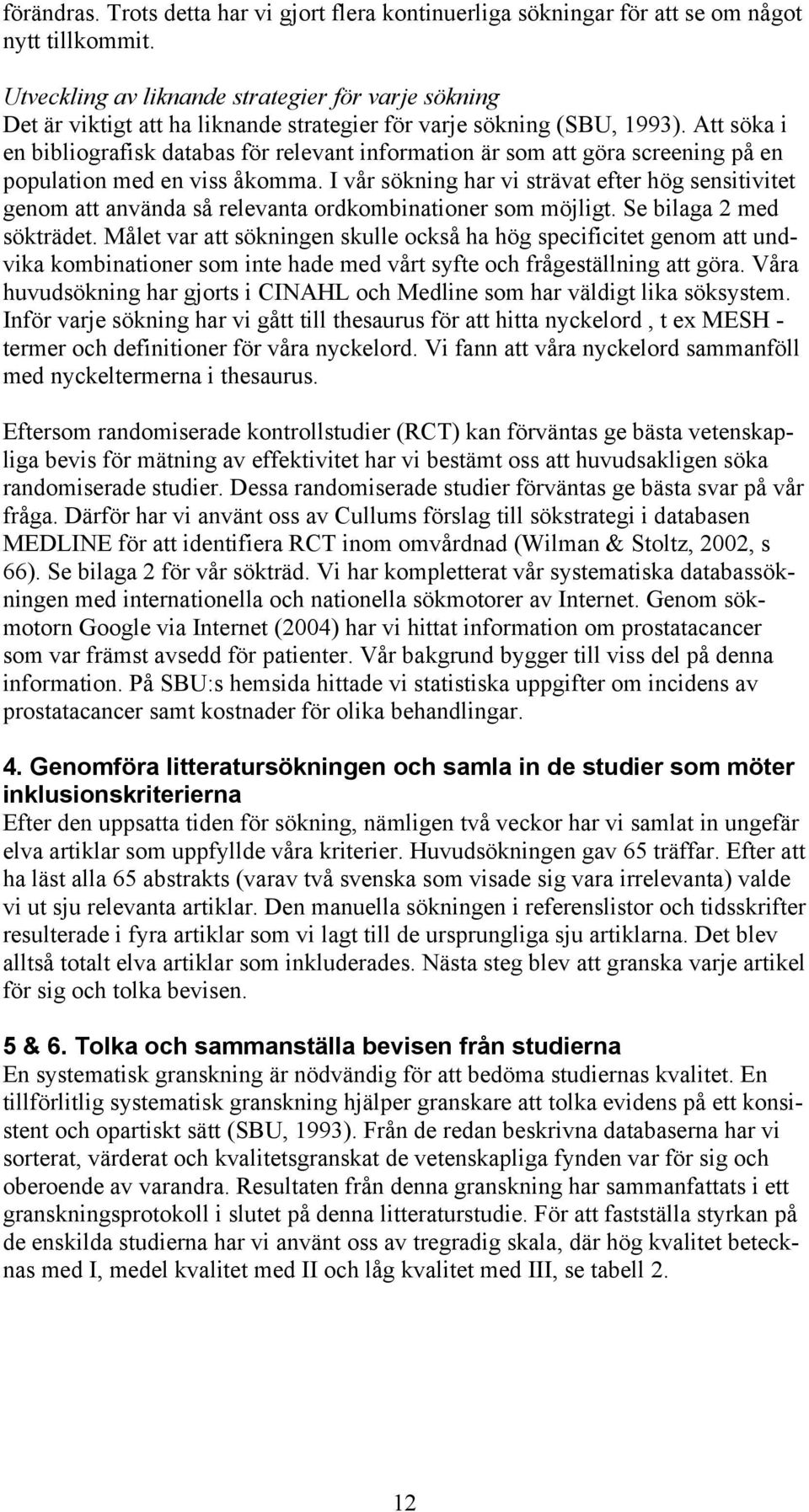 Att söka i en bibliografisk databas för relevant information är som att göra screening på en population med en viss åkomma.