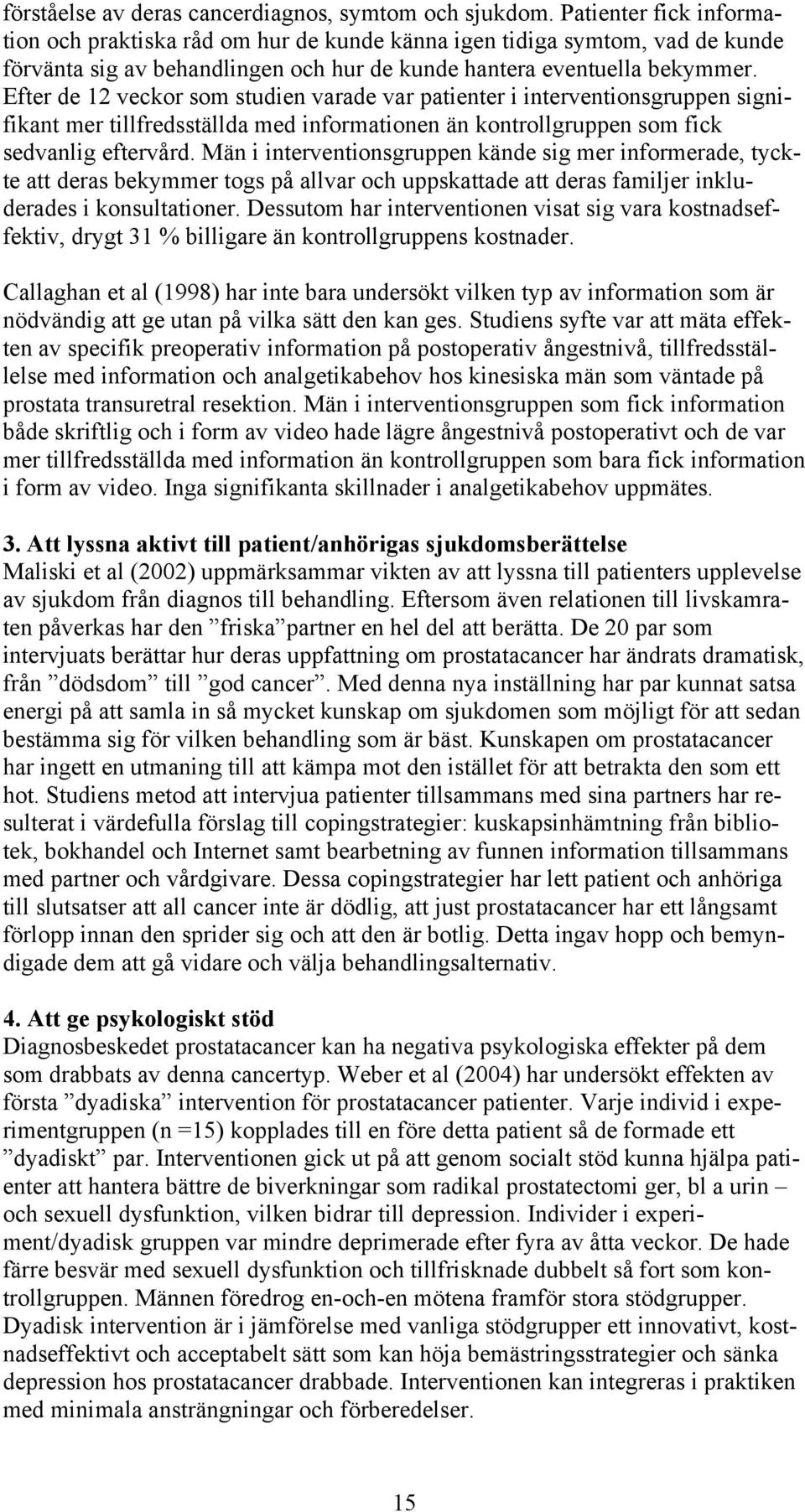 Efter de 12 veckor som studien varade var patienter i interventionsgruppen signifikant mer tillfredsställda med informationen än kontrollgruppen som fick sedvanlig eftervård.