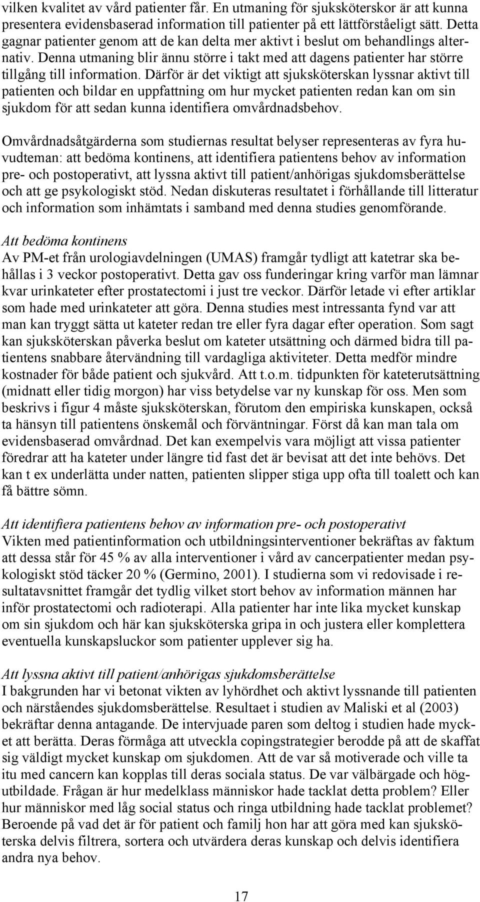 Därför är det viktigt att sjuksköterskan lyssnar aktivt till patienten och bildar en uppfattning om hur mycket patienten redan kan om sin sjukdom för att sedan kunna identifiera omvårdnadsbehov.