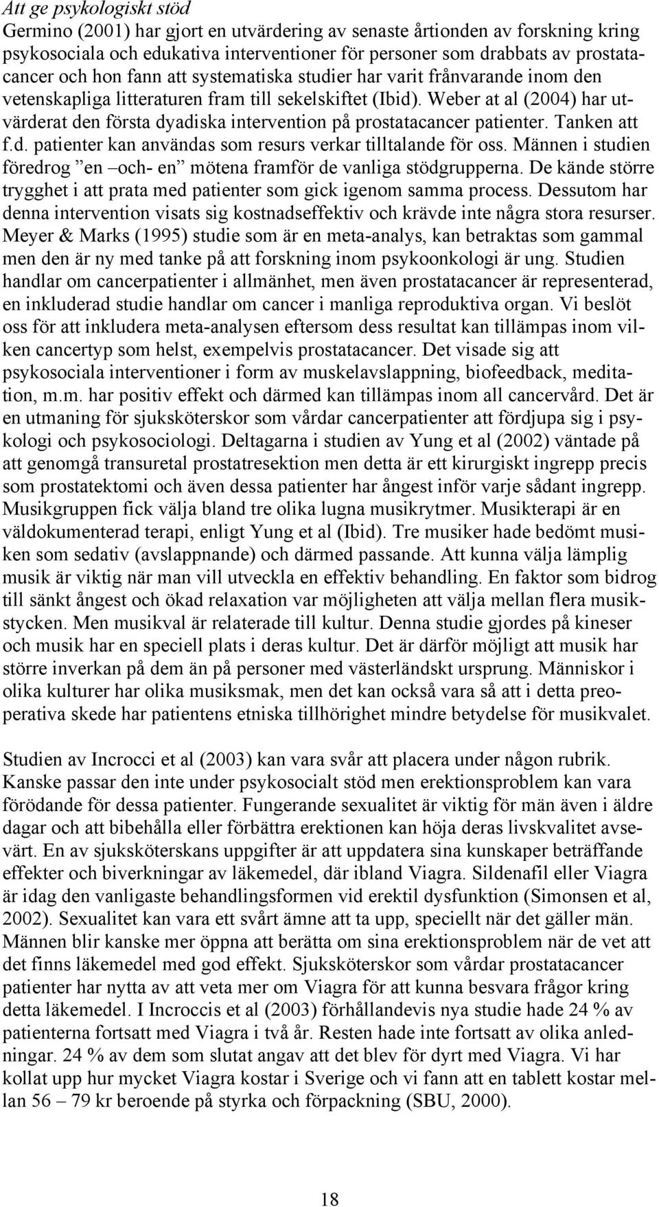 Weber at al (2004) har utvärderat den första dyadiska intervention på prostatacancer patienter. Tanken att f.d. patienter kan användas som resurs verkar tilltalande för oss.