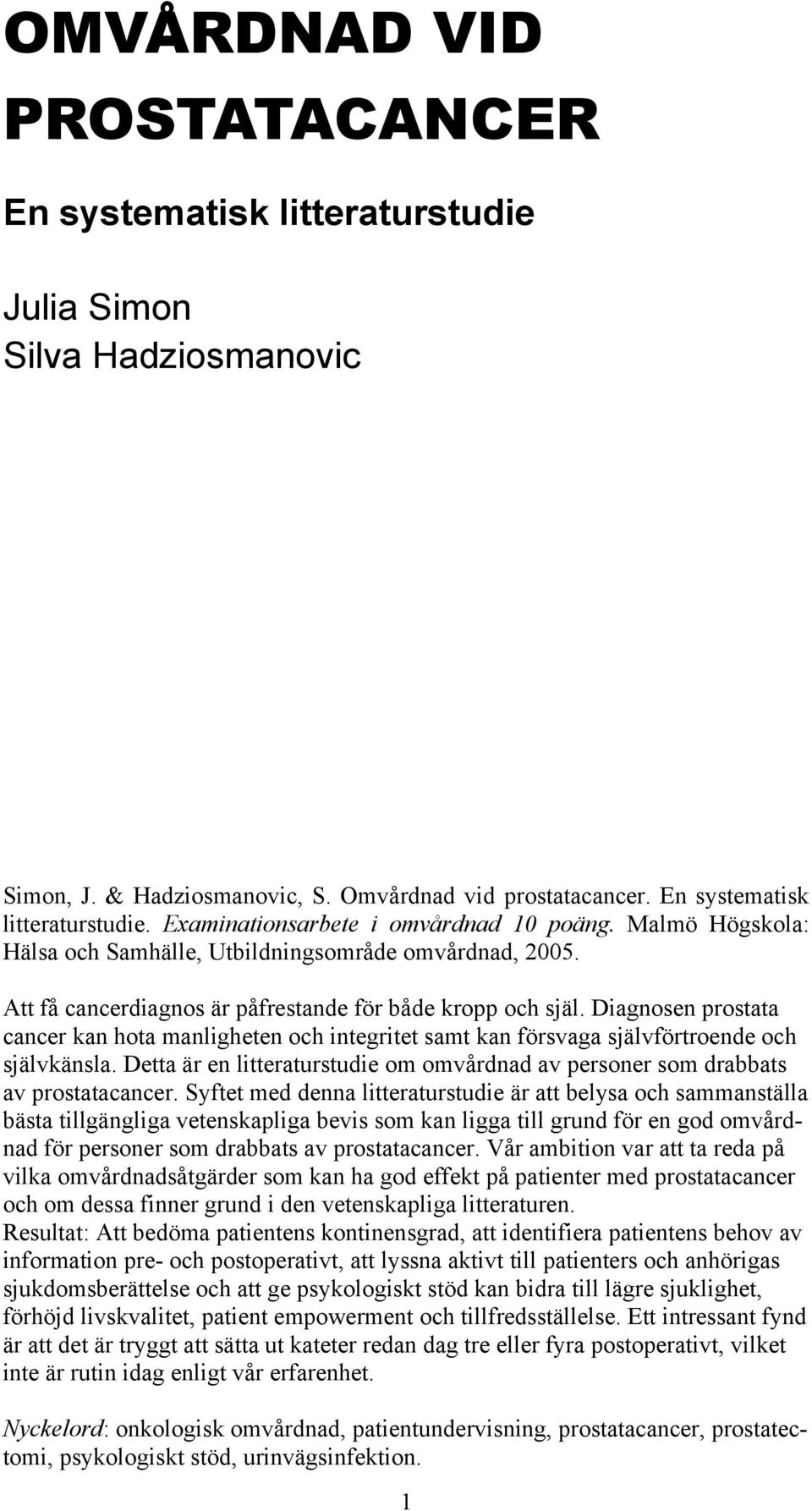 Diagnosen prostata cancer kan hota manligheten och integritet samt kan försvaga självförtroende och självkänsla. Detta är en litteraturstudie om omvårdnad av personer som drabbats av prostatacancer.