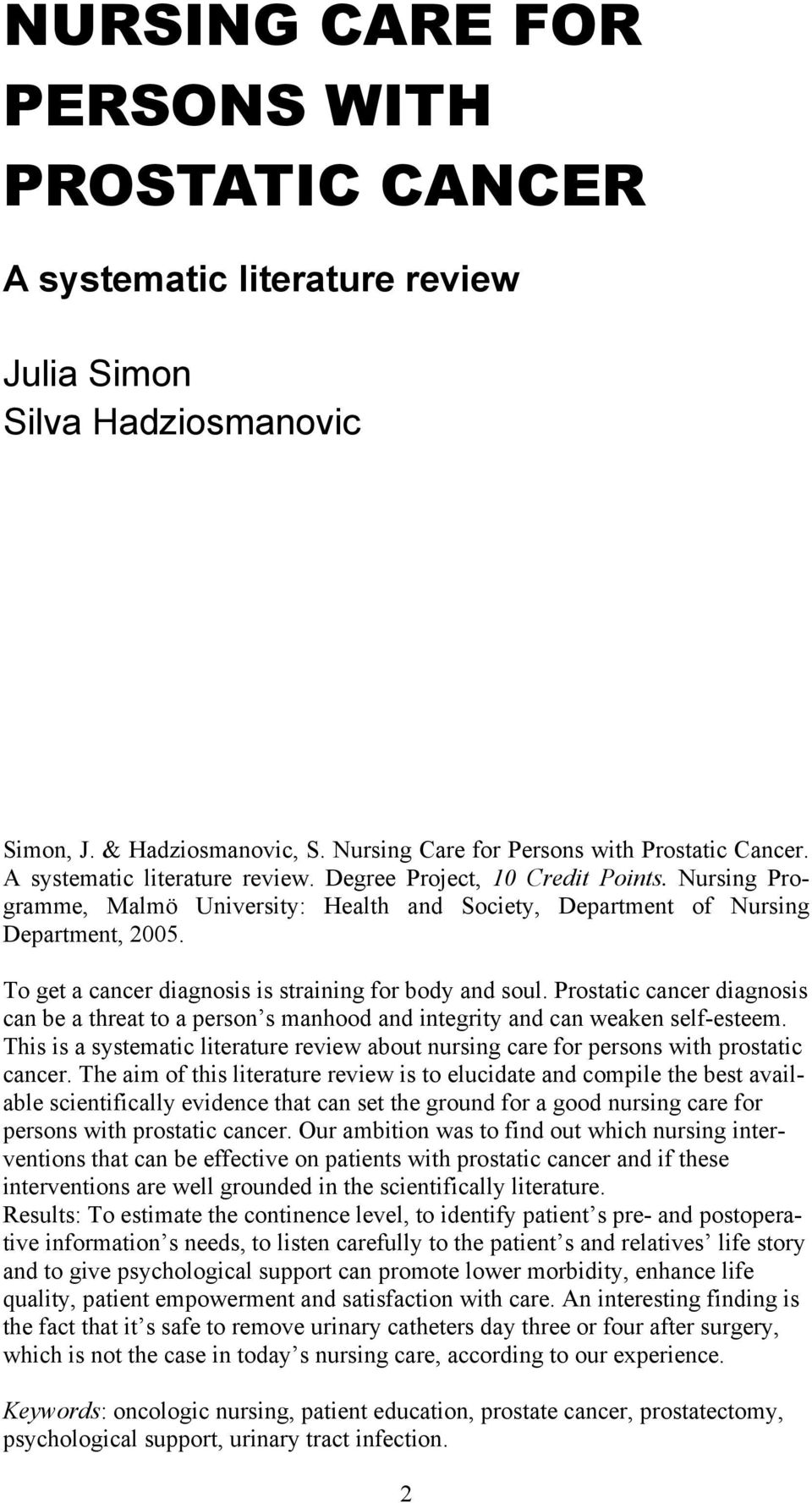 To get a cancer diagnosis is straining for body and soul. Prostatic cancer diagnosis can be a threat to a person s manhood and integrity and can weaken self-esteem.