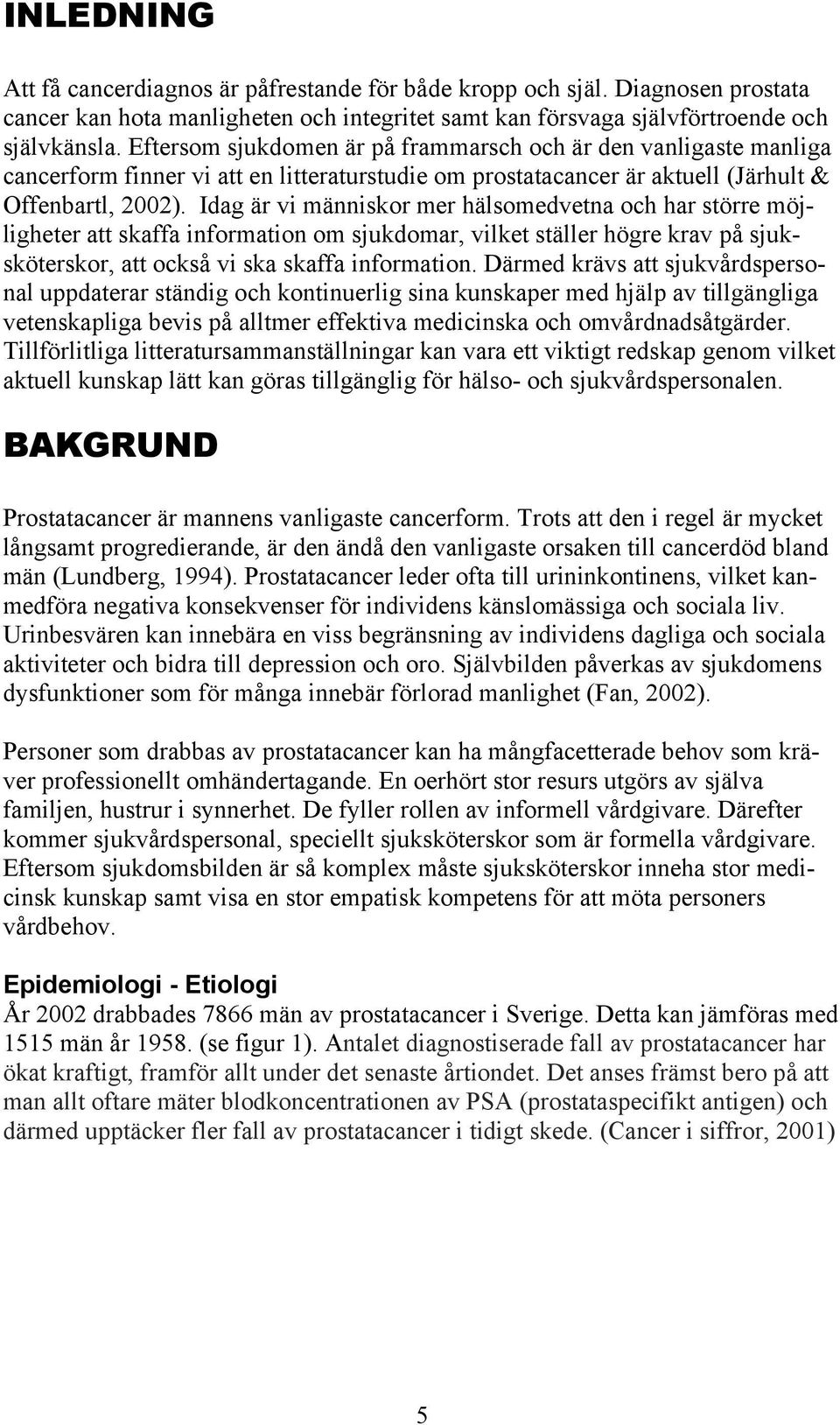 Idag är vi människor mer hälsomedvetna och har större möjligheter att skaffa information om sjukdomar, vilket ställer högre krav på sjuksköterskor, att också vi ska skaffa information.