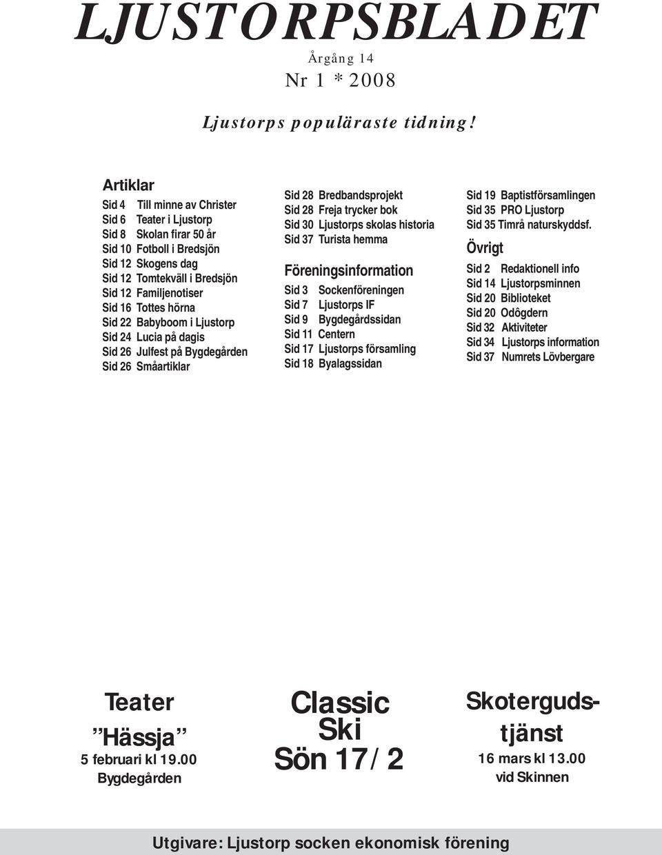 hörna Sid 22 Babyboom i Ljustorp Sid 24 Lucia på dagis Sid 26 Julfest på Bygdegården Sid 26 Småartiklar Sid 28 Bredbandsprojekt Sid 28 Freja trycker bok Sid 30 Ljustorps skolas historia Sid 37