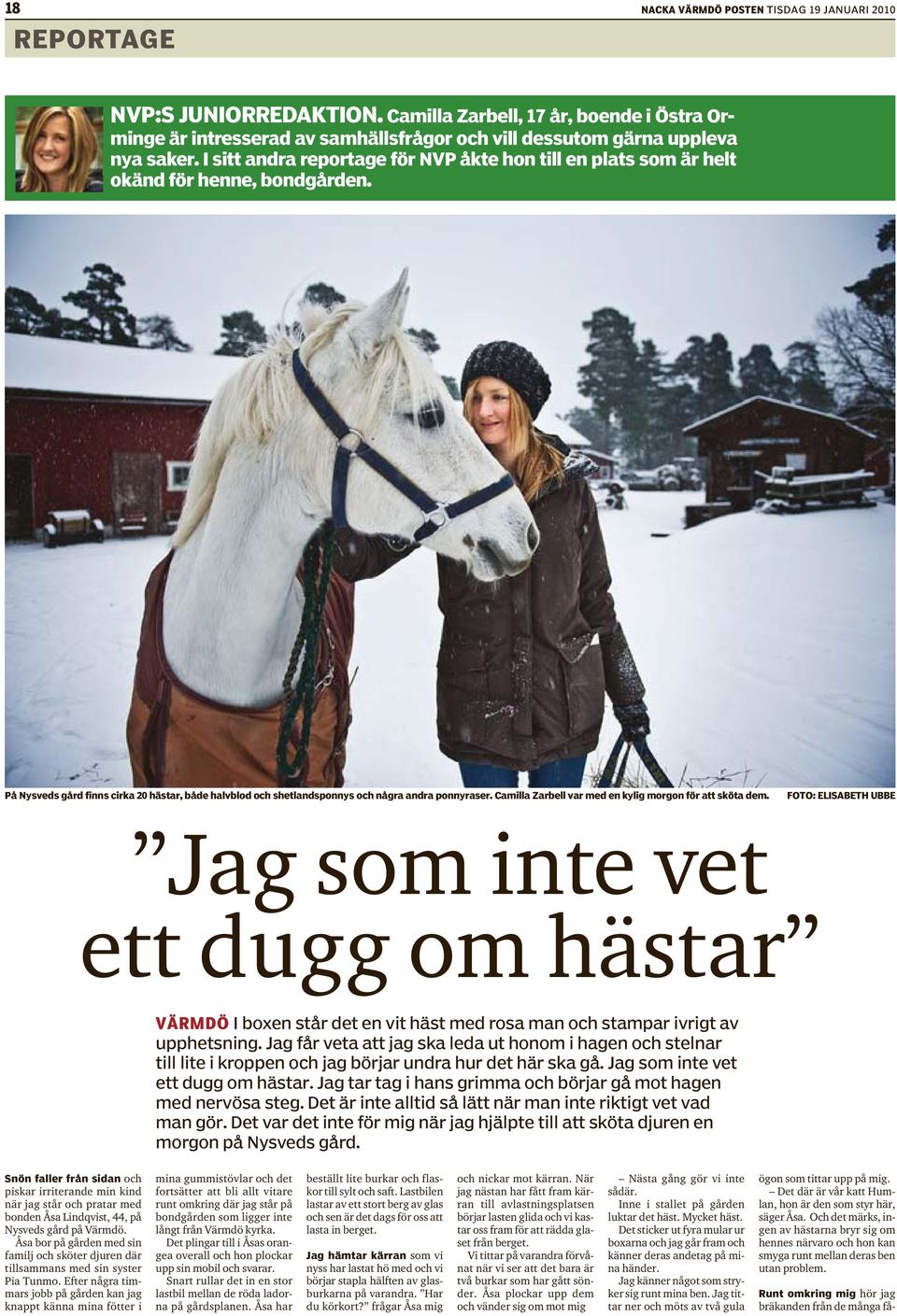 I sitt andra reportage för NVP åkte hon till en plats som är helt okänd för henne, bondgården. På Nysveds gård finns cirka 20 hästar, både halvblod och shetlandsponnys och några andra ponnyraser.