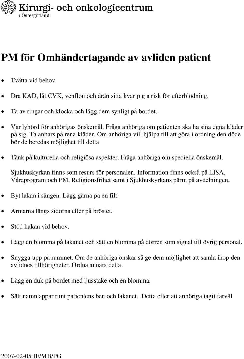 Om anhöriga vill hjälpa till att göra i ordning den döde bör de beredas möjlighet till detta Tänk på kulturella och religiösa aspekter. Fråga anhöriga om speciella önskemål.