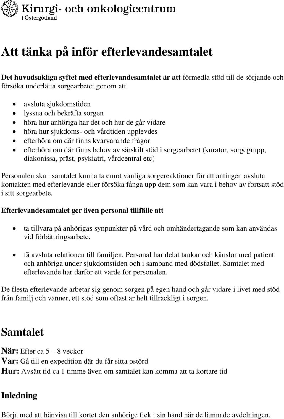 särskilt stöd i sorgearbetet (kurator, sorgegrupp, diakonissa, präst, psykiatri, vårdcentral etc) Personalen ska i samtalet kunna ta emot vanliga sorgereaktioner för att antingen avsluta kontakten