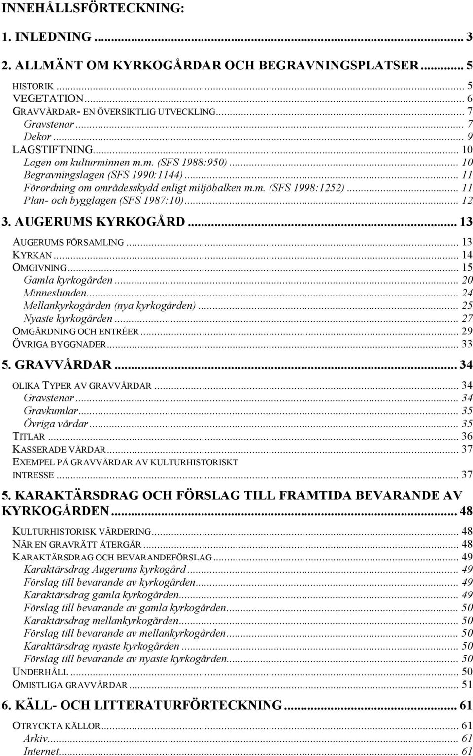 .. 11 Plan- och bygglagen (SFS 1987:10)... 12 3. AUGERUMS KYRKOGÅRD... 13 AUGERUMS FÖRSAMLING... 13 KYRKAN... 14 OMGIVNING... 15 Gamla kyrkogården... 20 Minneslunden.