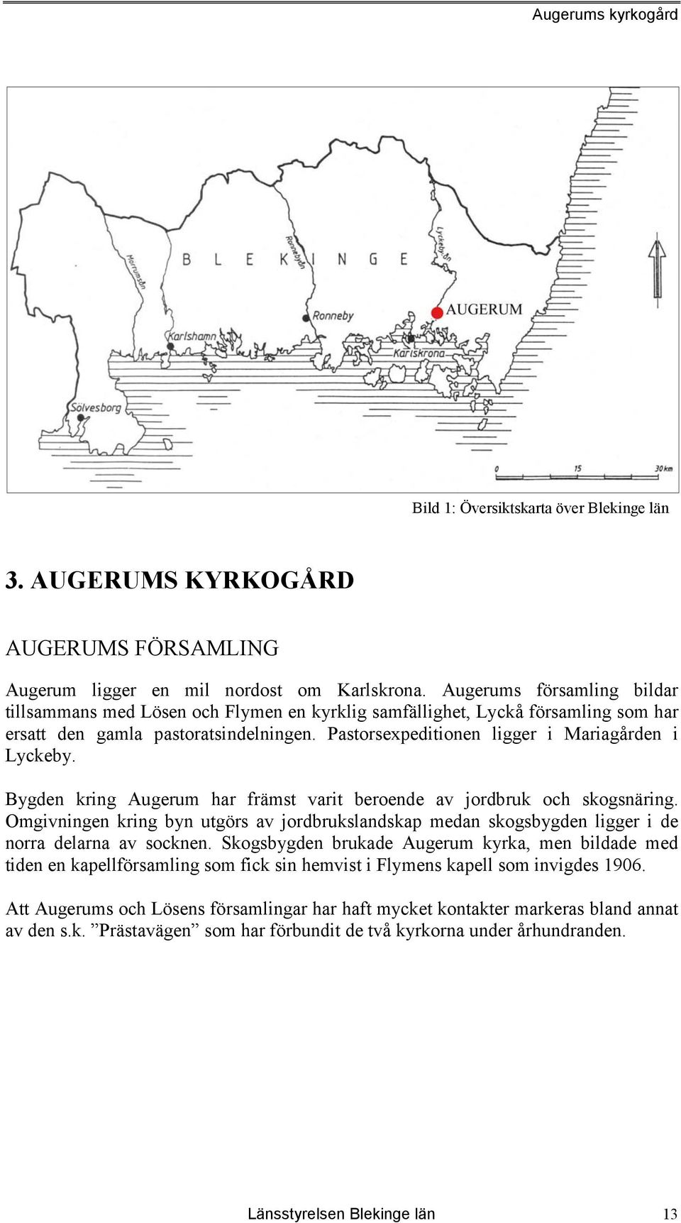 Bygden kring Augerum har främst varit beroende av jordbruk och skogsnäring. Omgivningen kring byn utgörs av jordbrukslandskap medan skogsbygden ligger i de norra delarna av socknen.