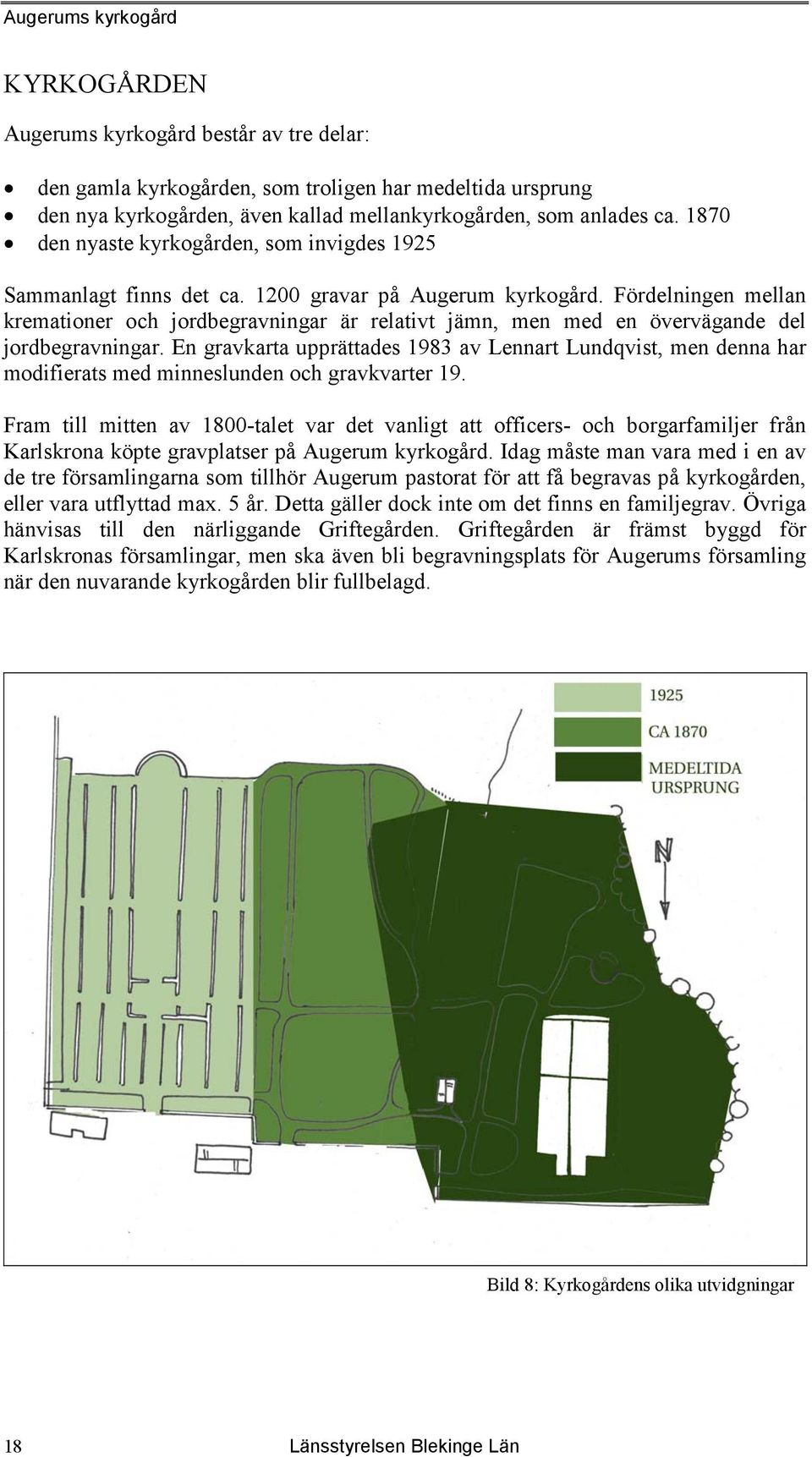 Fördelningen mellan kremationer och jordbegravningar är relativt jämn, men med en övervägande del jordbegravningar.