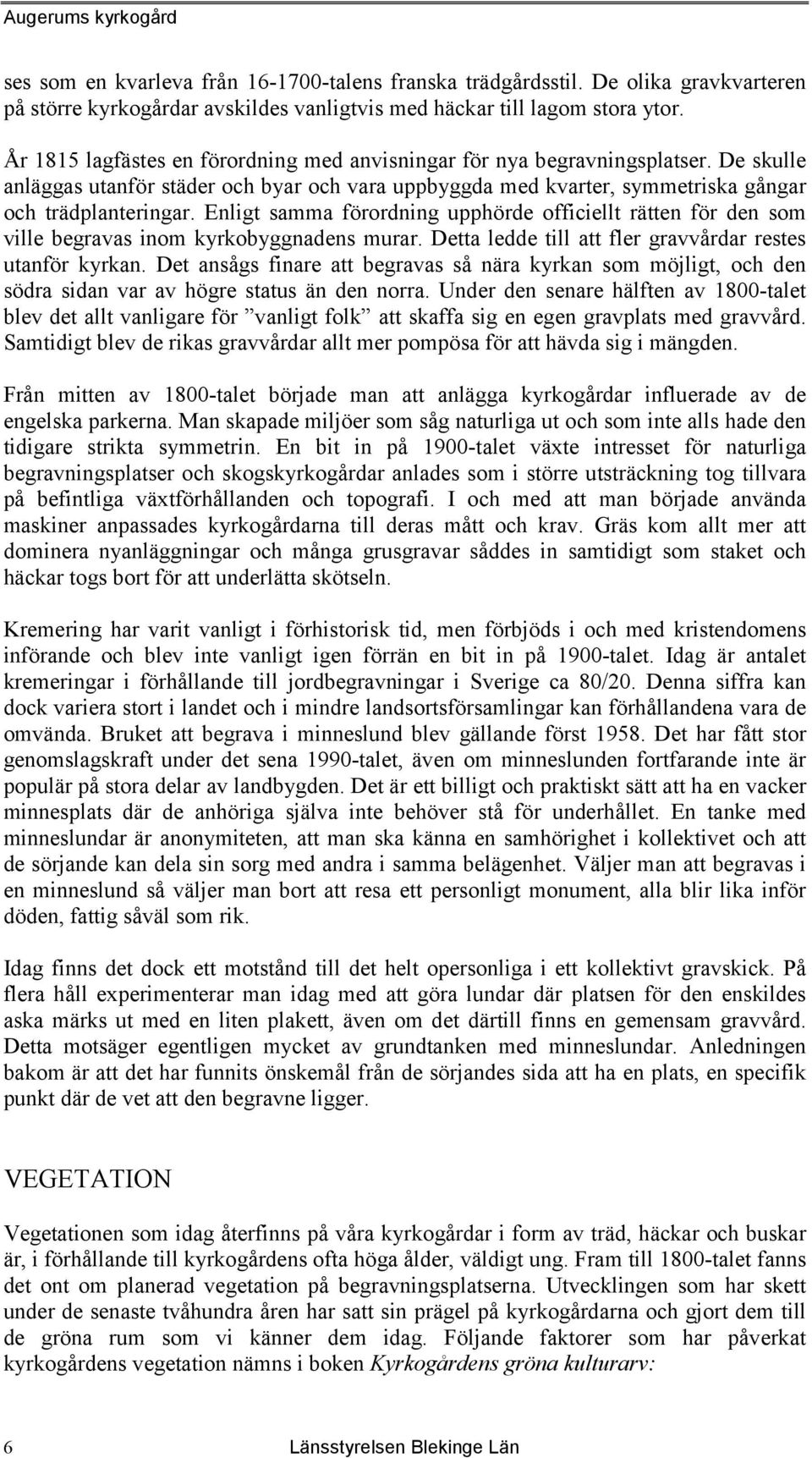 Enligt samma förordning upphörde officiellt rätten för den som ville begravas inom kyrkobyggnadens murar. Detta ledde till att fler gravvårdar restes utanför kyrkan.