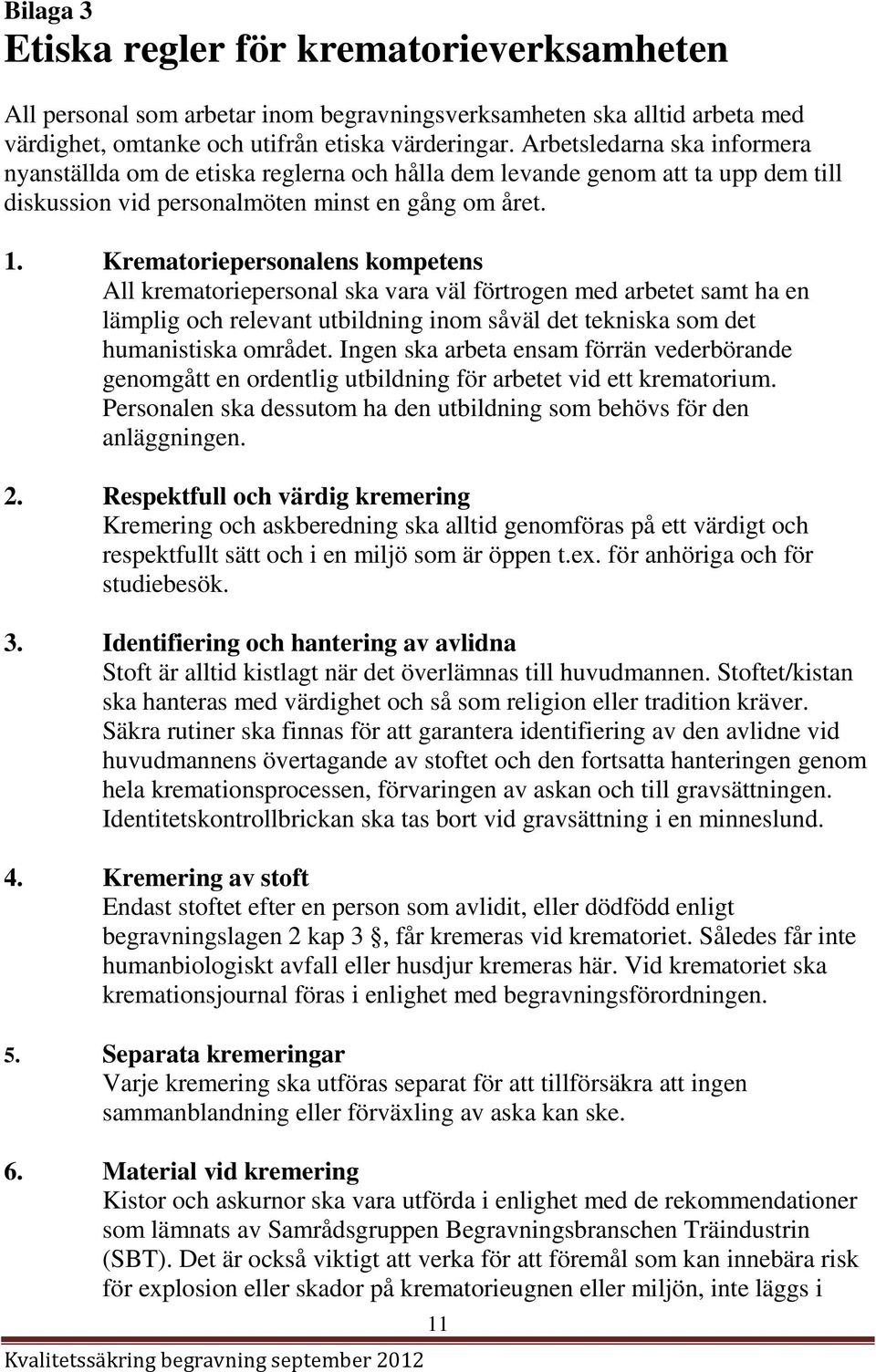 Krematoriepersonalens kompetens All krematoriepersonal ska vara väl förtrogen med arbetet samt ha en lämplig och relevant utbildning inom såväl det tekniska som det humanistiska området.