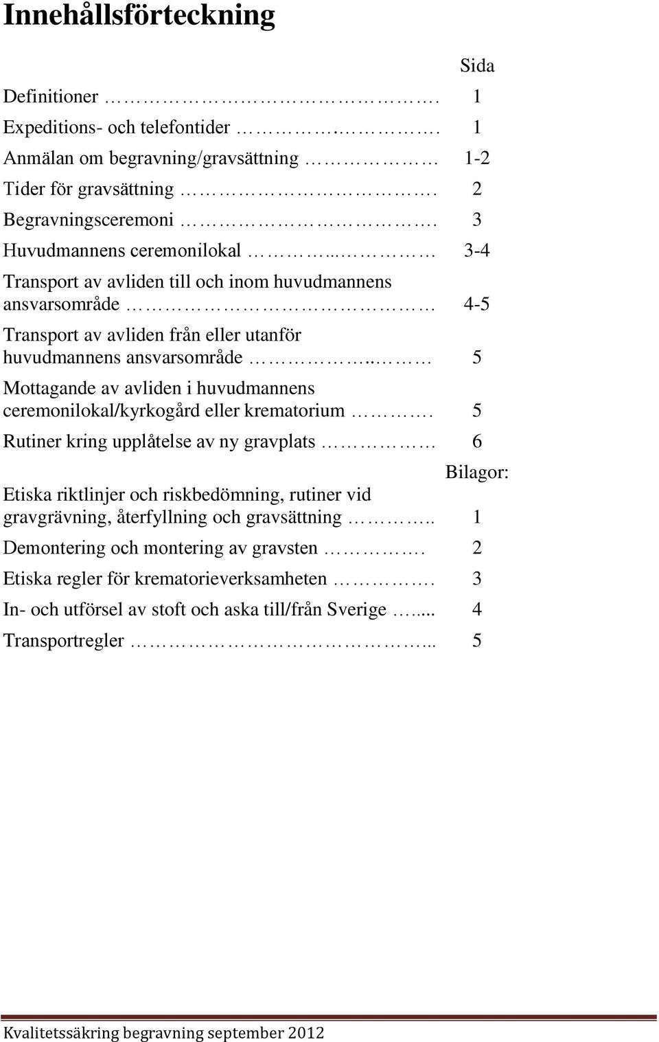 . 5 Mottagande av avliden i huvudmannens ceremonilokal/kyrkogård eller krematorium.