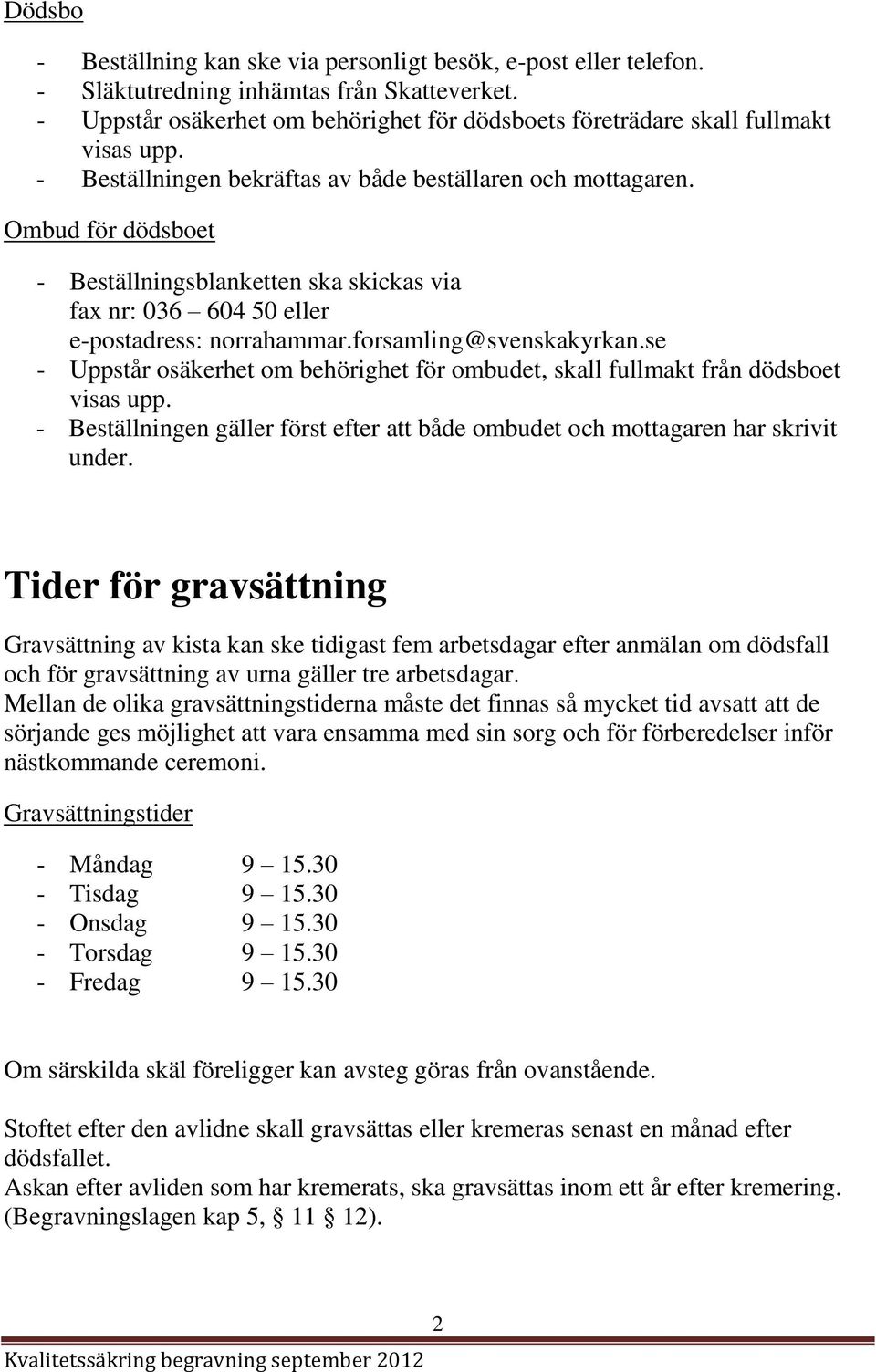 Ombud för dödsboet - Beställningsblanketten ska skickas via fax nr: 036 604 50 eller e-postadress: norrahammar.forsamling@svenskakyrkan.