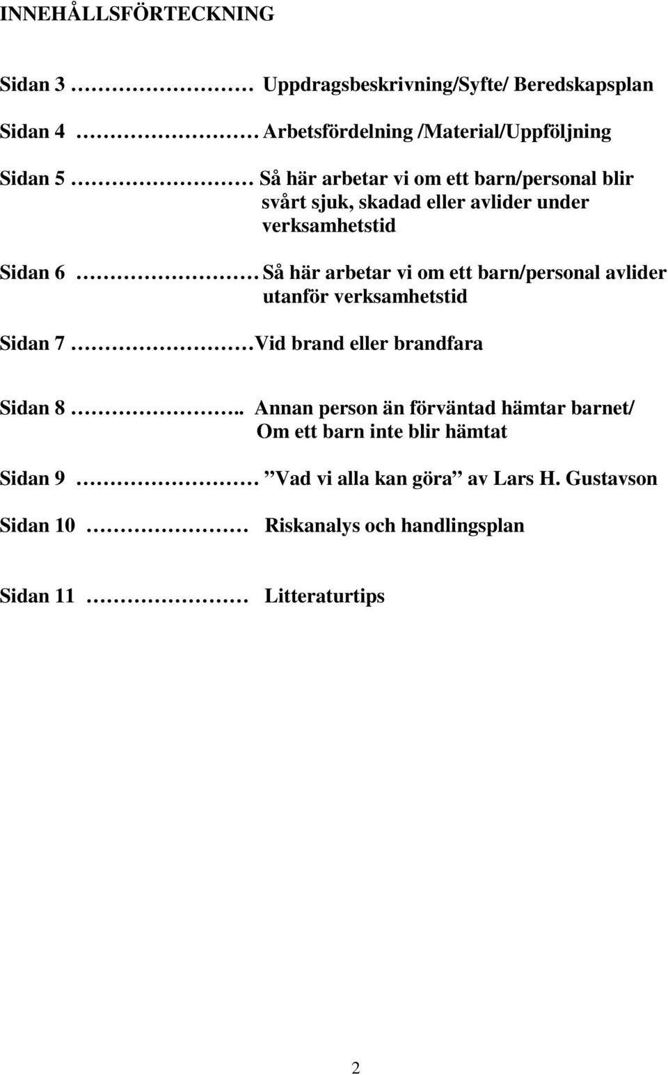 barn/personal avlider utanför verksamhetstid Sidan 7 Vid brand eller brandfara Sidan 8.