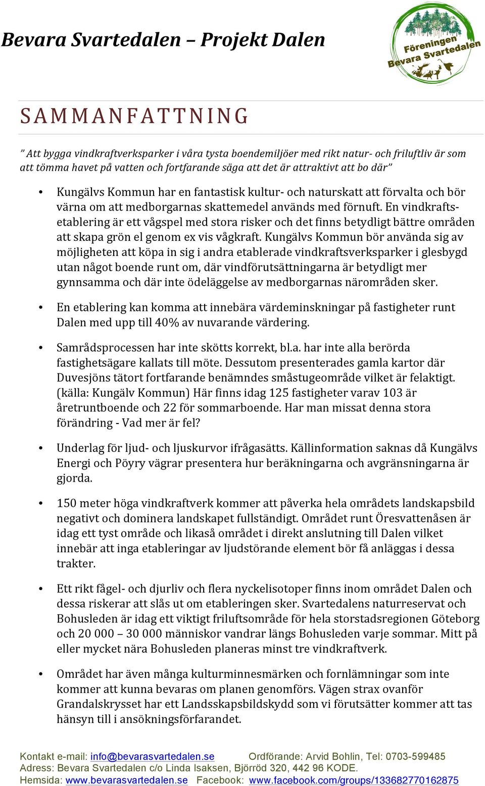 En vindkrafts- etablering är ett vågspel med stora risker och det finns betydligt bättre områden att skapa grön el genom ex vis vågkraft.