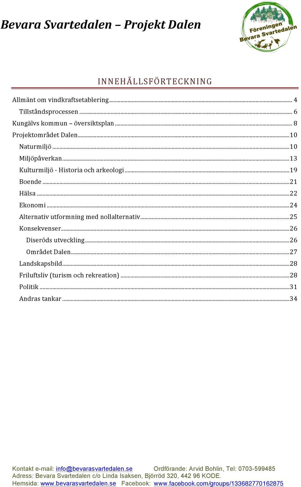 .. 24 Alternativ utformning med nollalternativ... 25 Konsekvenser... 26 Diseröds utveckling... 26 Området Dalen... 27 Landskapsbild.