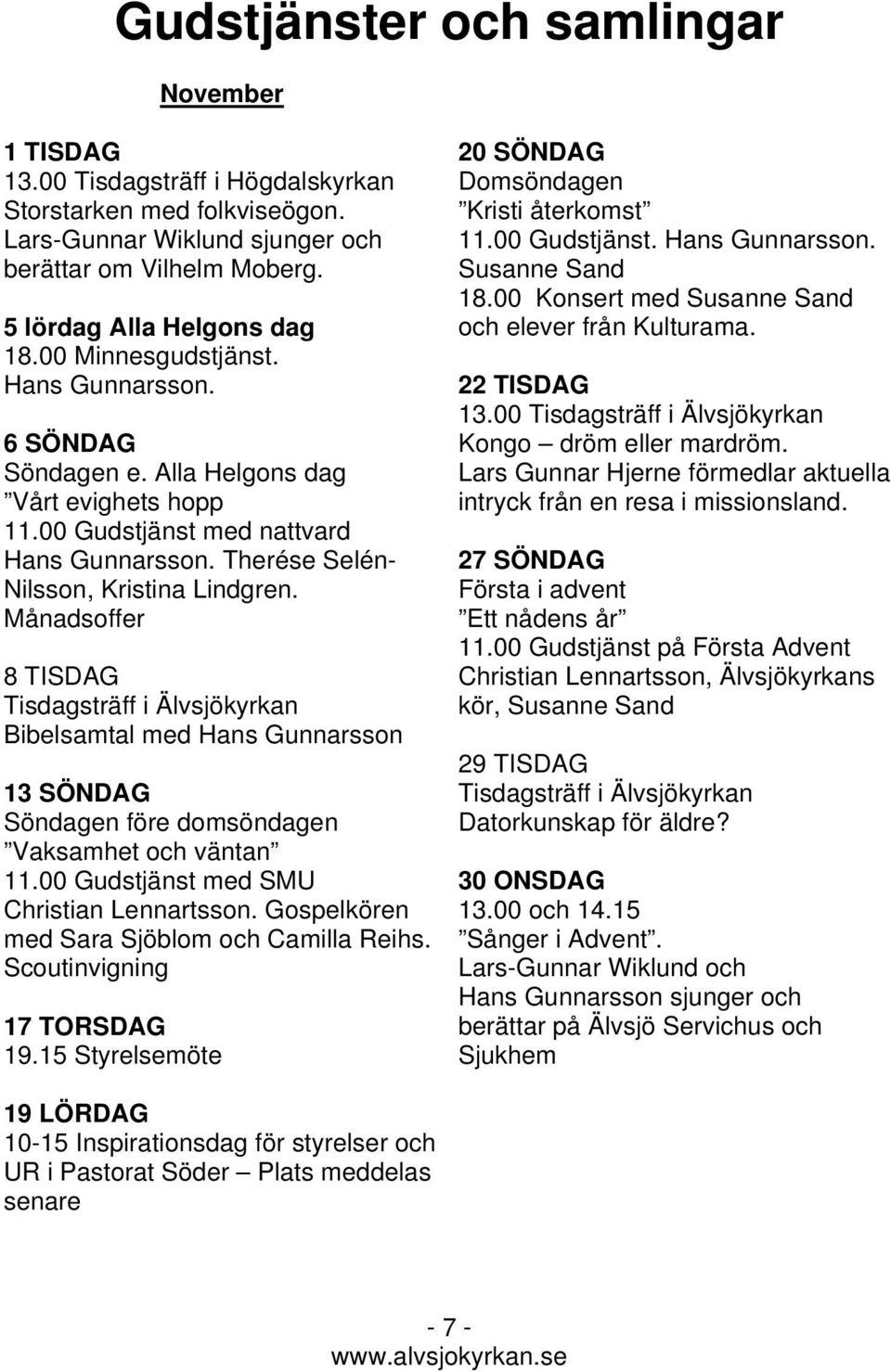 Månadsoffer 8 TISDAG Tisdagsträff i Älvsjökyrkan Bibelsamtal med Hans Gunnarsson 13 SÖNDAG Söndagen före domsöndagen Vaksamhet och väntan 11.00 Gudstjänst med SMU Christian Lennartsson.