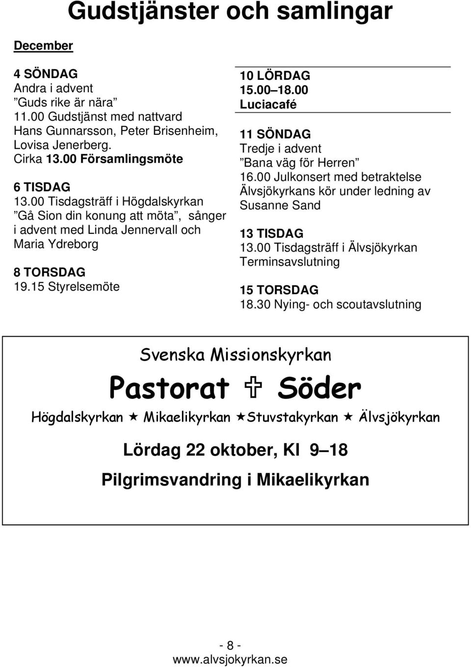 00 18.00 Luciacafé 11 SÖNDAG Tredje i advent Bana väg för Herren 16.00 Julkonsert med betraktelse Älvsjökyrkans kör under ledning av Susanne Sand 13 TISDAG 13.