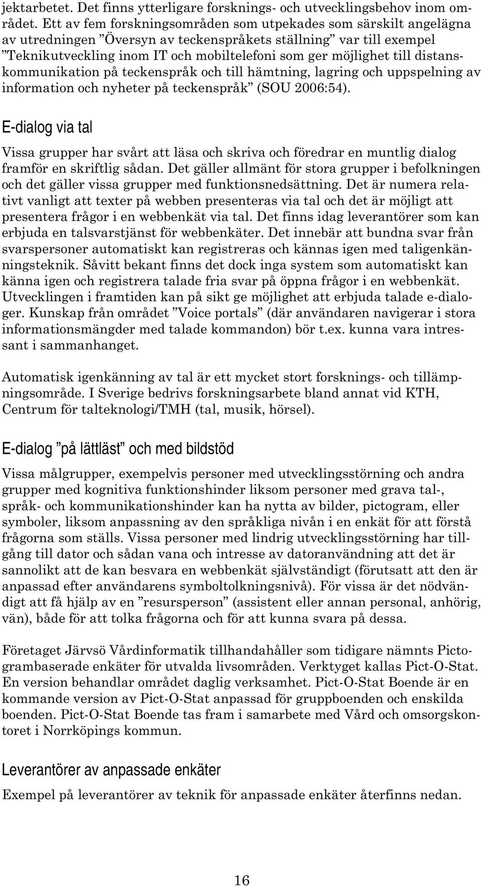 distanskommunikation på teckenspråk och till hämtning, lagring och uppspelning av information och nyheter på teckenspråk (SOU 2006:54).