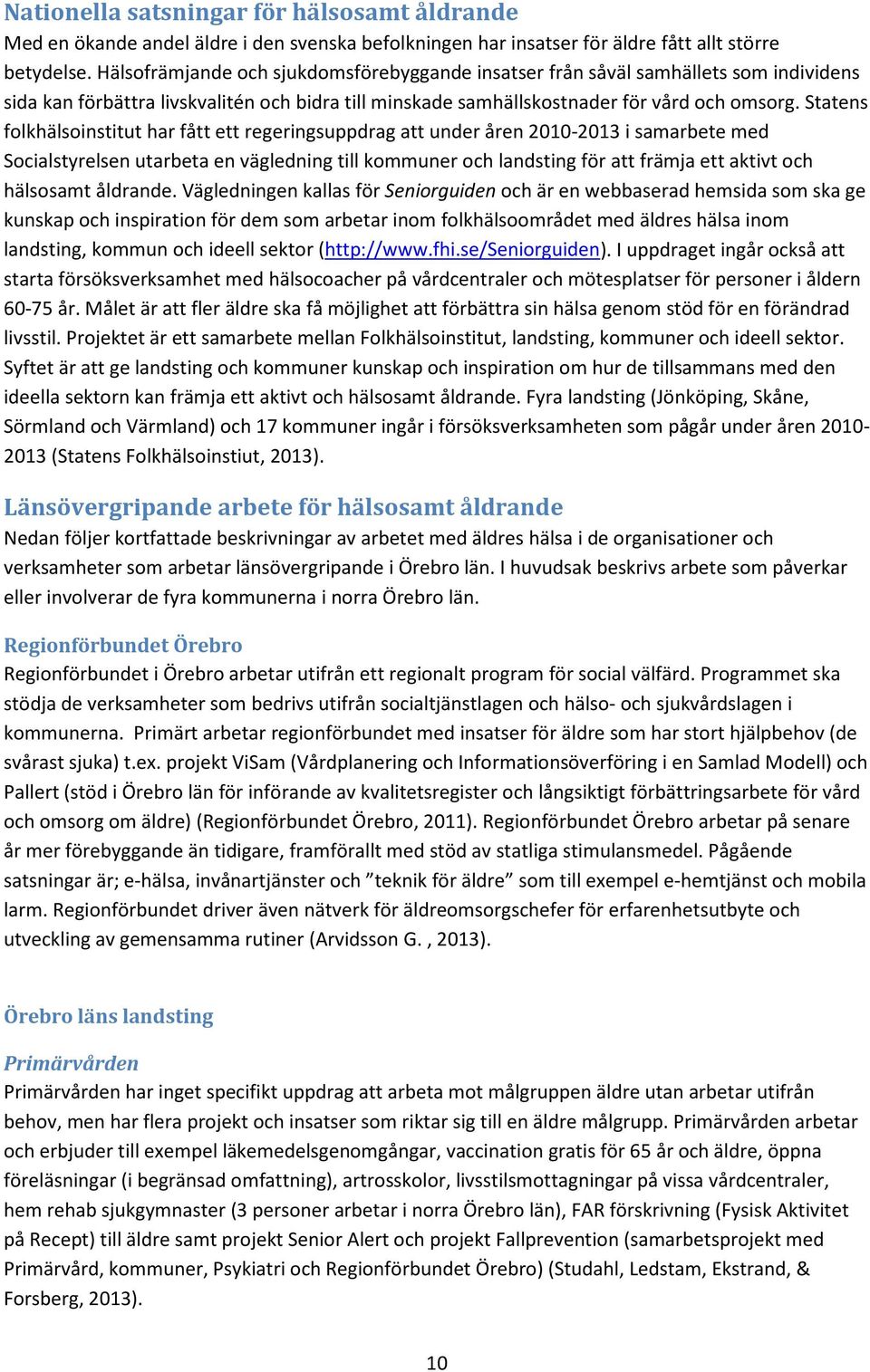 Statens folkhälsoinstitut har fått ett regeringsuppdrag att under åren 2010-2013 i samarbete med Socialstyrelsen utarbeta en vägledning till kommuner och landsting för att främja ett aktivt och