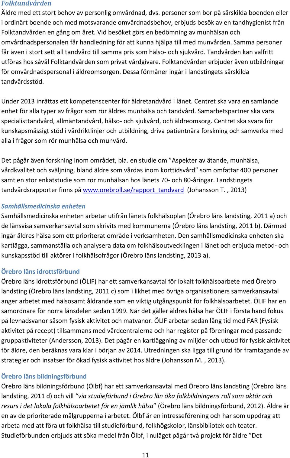 Vid besöket görs en bedömning av munhälsan och omvårdnadspersonalen får handledning för att kunna hjälpa till med munvården.