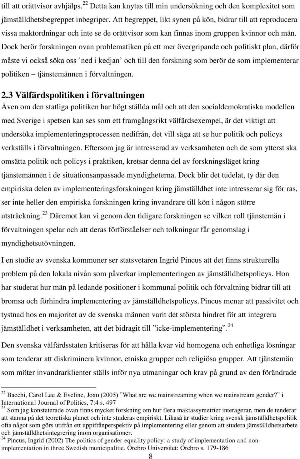 Dock berör forskningen ovan problematiken på ett mer övergripande och politiskt plan, därför måste vi också söka oss ned i kedjan och till den forskning som berör de som implementerar politiken