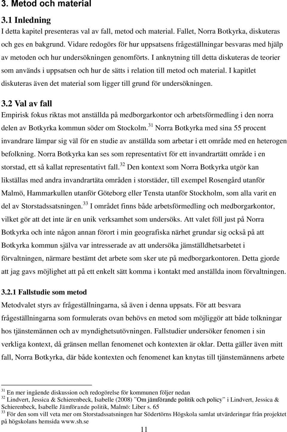 I anknytning till detta diskuteras de teorier som används i uppsatsen och hur de sätts i relation till metod och material.